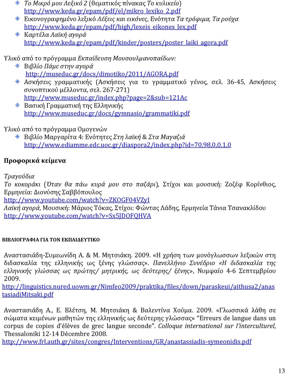 gr/docs/dimotiko/2011/agora.pdf Ασκήσεις γραμματικής (Ασκήσεις για το γραμματικό γένος, σελ. 36-45, Ασκήσεις συνοπτικού μέλλοντα, σελ. 267-271) http://www.museduc.gr/index.php?