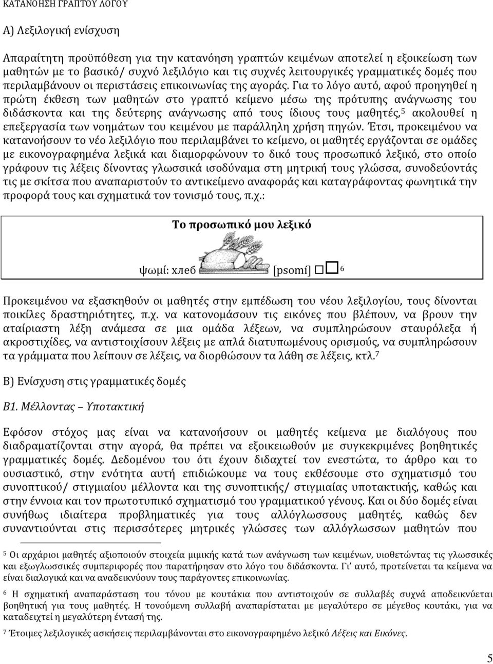 Για το λόγο αυτό, αφού προηγηθεί η πρώτη έκθεση των μαθητών στο γραπτό κείμενο μέσω της πρότυπης ανάγνωσης του διδάσκοντα και της δεύτερης ανάγνωσης από τους ίδιους τους μαθητές, 5 ακολουθεί η