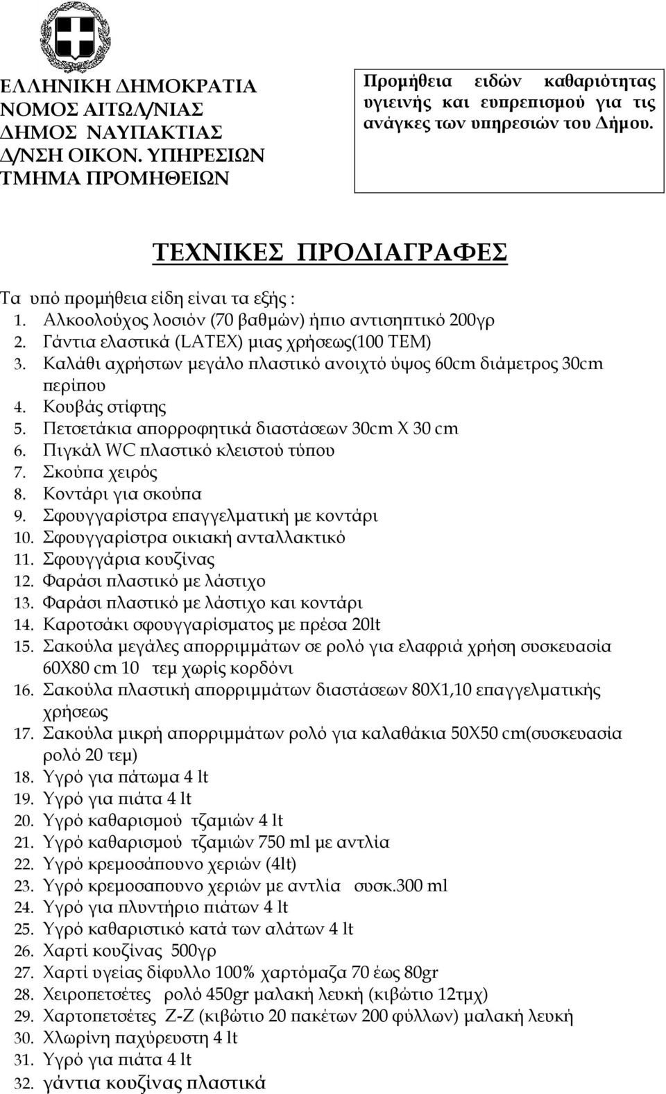 Καλάθι αχρήστων μεγάλο πλαστικό ανοιχτό ύψος 60cm διάμετρος 30cm περίπου 4. Κουβάς στίφτης 5. Πετσετάκια απορροφητικά διαστάσεων 30cm X 30 cm 6. Πιγκάλ WC πλαστικό κλειστού τύπου 7. Σκούπα χειρός 8.