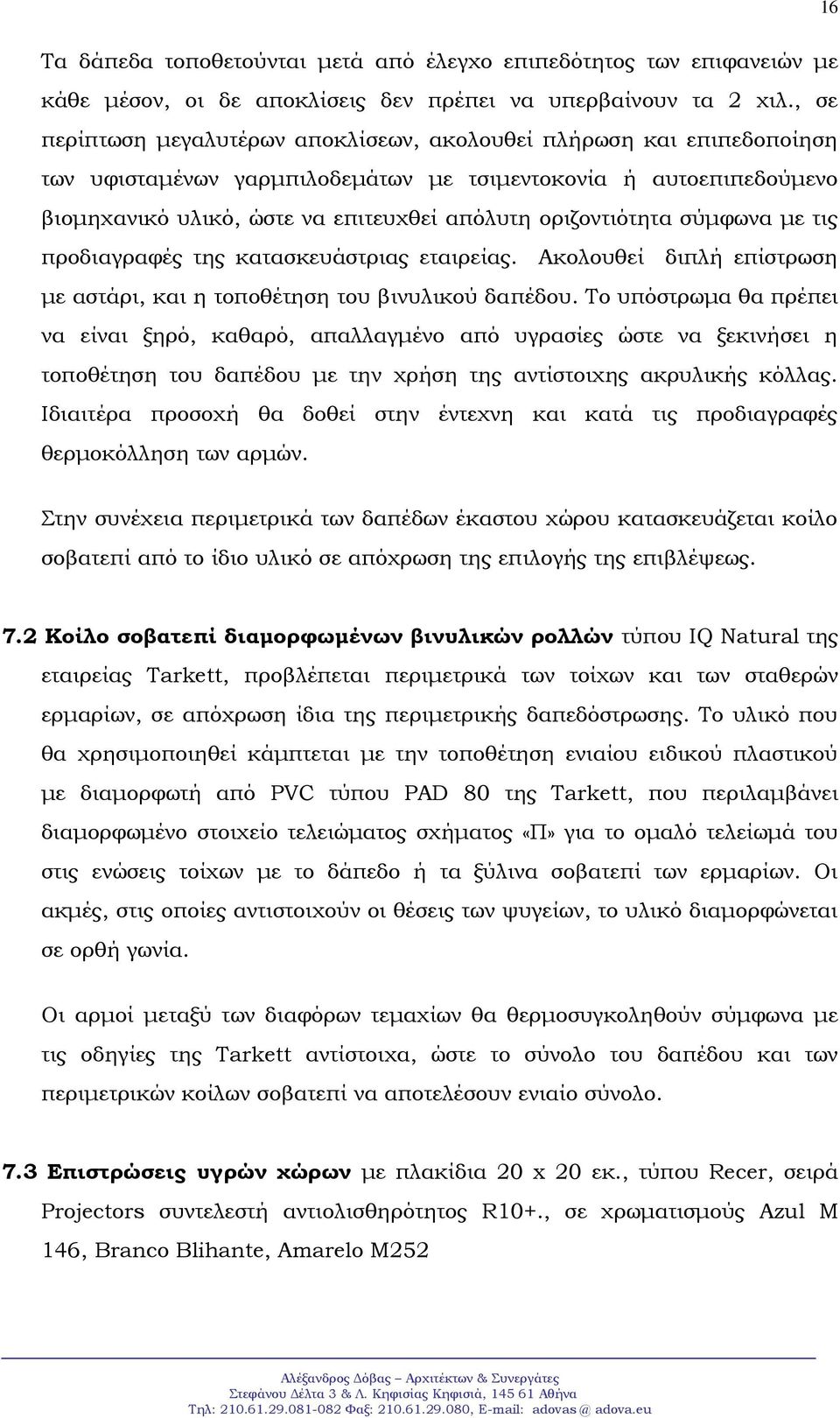 οριζοντιότητα σύμφωνα με τις προδιαγραφές της κατασκευάστριας εταιρείας. Ακολουθεί διπλή επίστρωση με αστάρι, και η τοποθέτηση του βινυλικού δαπέδου.