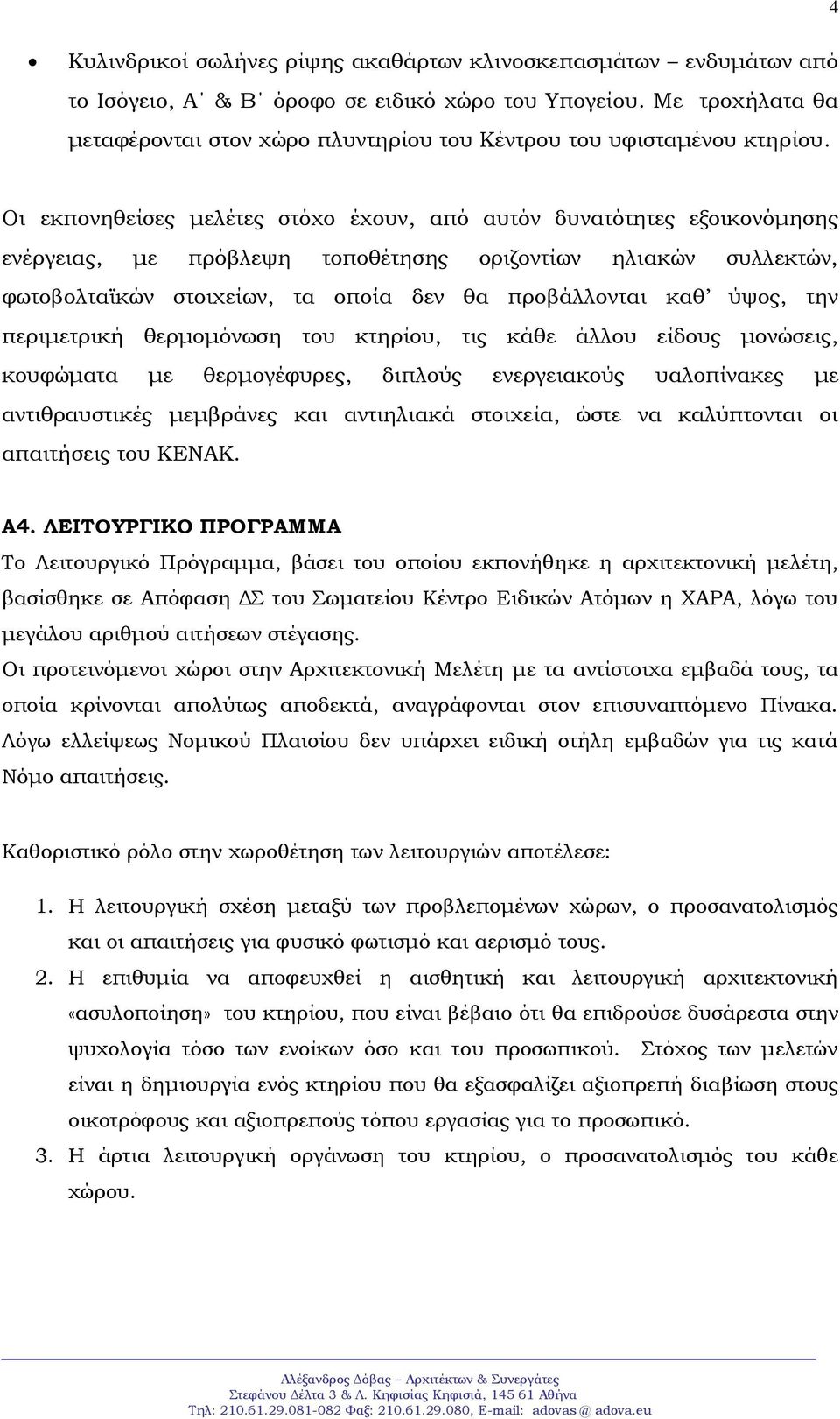 Οι εκπονηθείσες μελέτες στόχο έχουν, από αυτόν δυνατότητες εξοικονόμησης ενέργειας, με πρόβλεψη τοποθέτησης οριζοντίων ηλιακών συλλεκτών, φωτοβολταϊκών στοιχείων, τα οποία δεν θα προβάλλονται καθ