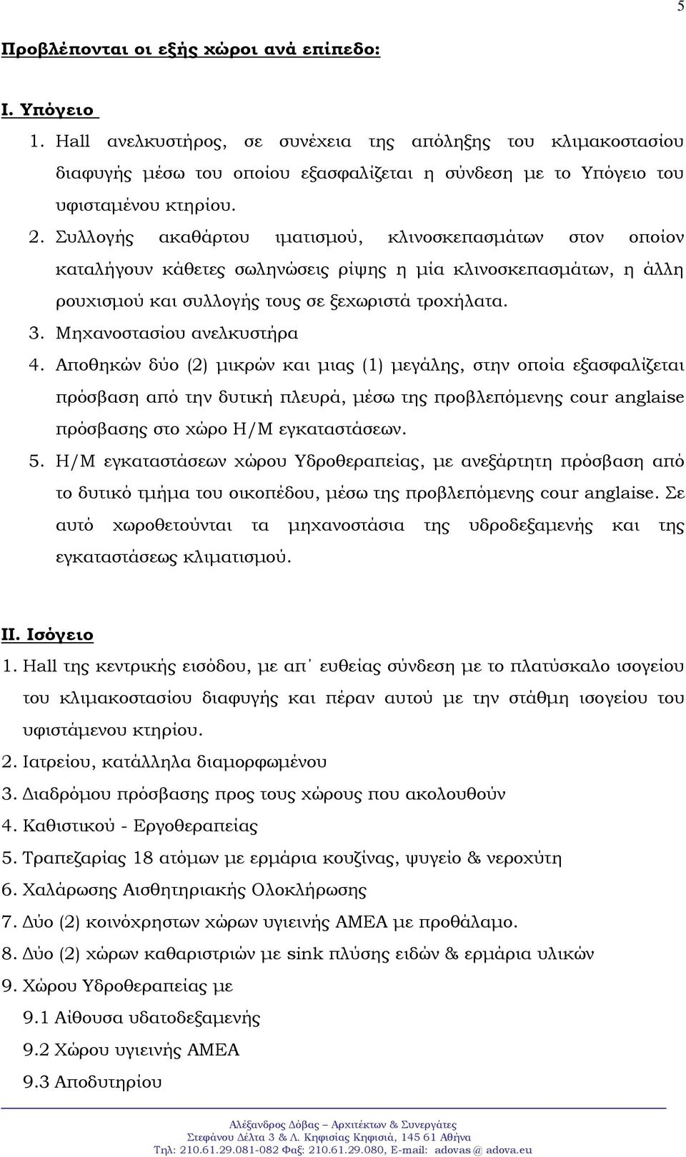 Συλλογής ακαθάρτου ιματισμού, κλινοσκεπασμάτων στον οποίον καταλήγουν κάθετες σωληνώσεις ρίψης η μία κλινοσκεπασμάτων, η άλλη ρουχισμού και συλλογής τους σε ξεχωριστά τροχήλατα. 3.