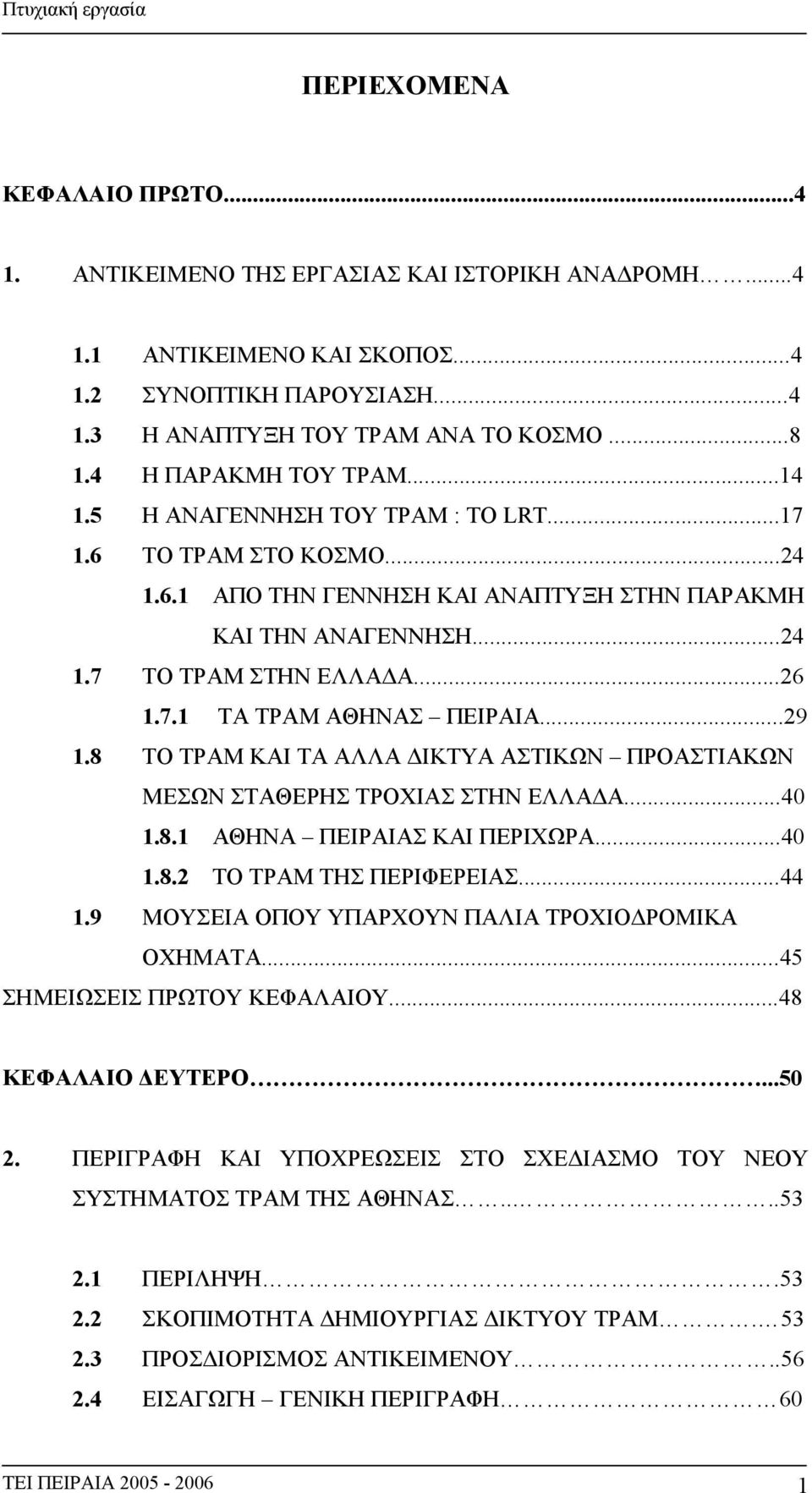 ..29 1.8 ΤΟ ΤΡΑΜ ΚΑΙ ΤΑ ΑΛΛΑ ΔΙΚΤΥΑ ΑΣΤΙΚΩΝ ΠΡΟΑΣΤΙΑΚΩΝ ΜΕΣΩΝ ΣΤΑΘΕΡΗΣ ΤΡΟΧΙΑΣ ΣΤΗΝ ΕΛΛΑΔΑ...40 1.8.1 ΑΘΗΝΑ ΠΕΙΡΑΙΑΣ ΚΑΙ ΠΕΡΙΧΩΡΑ...40 1.8.2 ΤΟ ΤΡΑΜ ΤΗΣ ΠΕΡΙΦΕΡΕΙΑΣ...44 1.