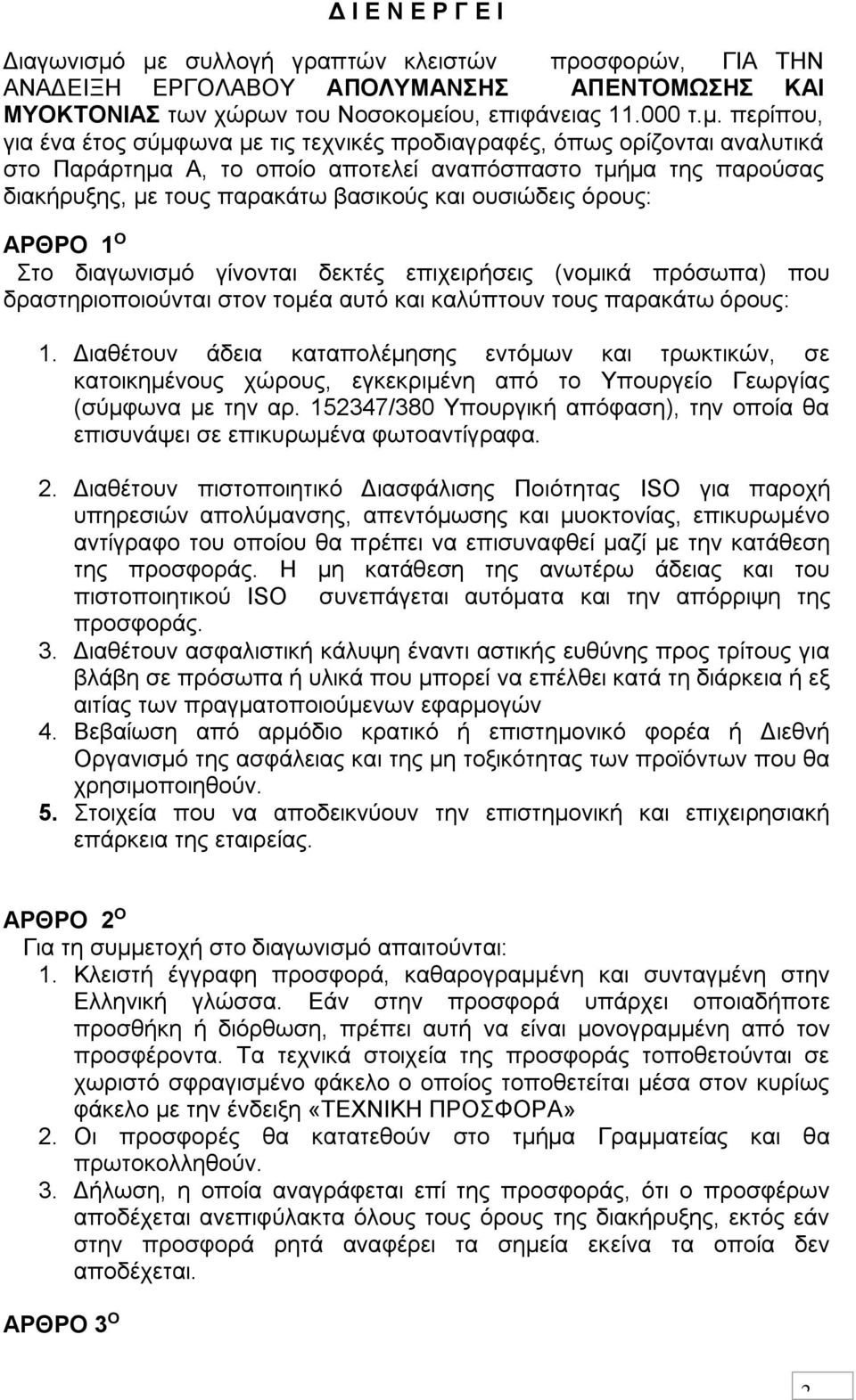 τεχνικές προδιαγραφές, όπως ορίζονται αναλυτικά στο Παράρτημα Α, το οποίο αποτελεί αναπόσπαστο τμήμα της παρούσας διακήρυξης, με τους παρακάτω βασικούς και ουσιώδεις όρους: ΑΡΘΡΟ 1 Ο Στο διαγωνισμό