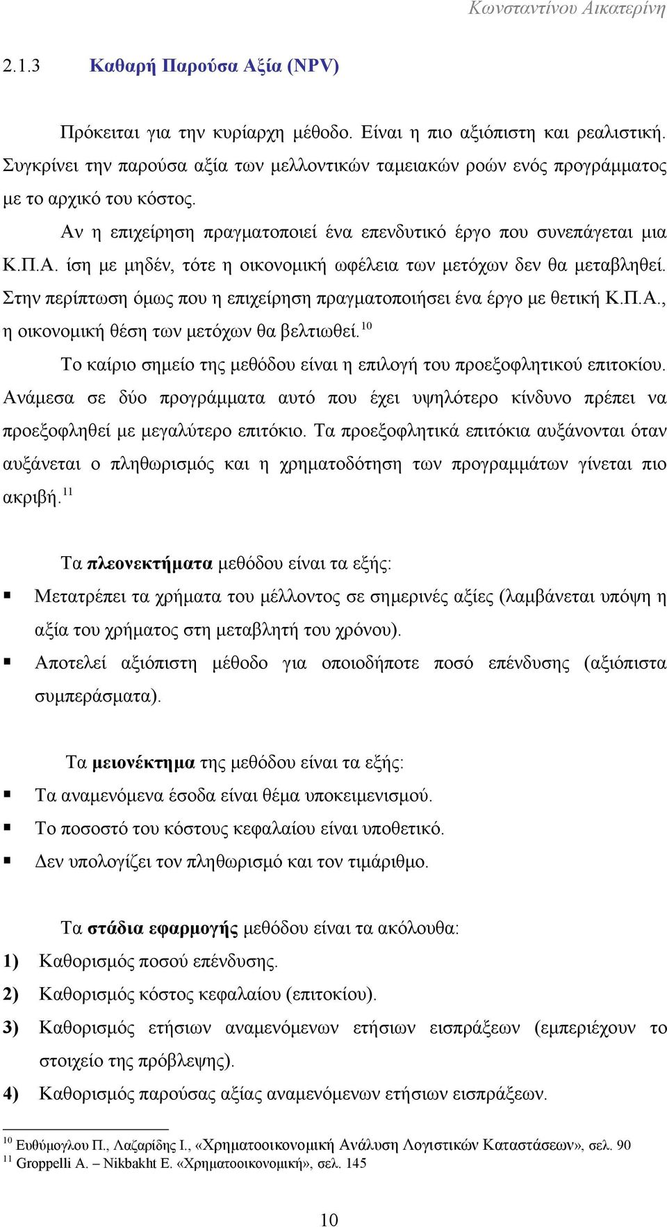 Στην περίπτωση όμως που η επιχείρηση πραγματοποιήσει ένα έργο με θετική Κ.Π.Α., η οικονομική θέση των μετόχων θα βελτιωθεί.