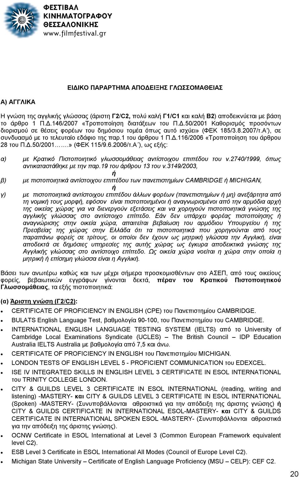 Δ.50/2001.» (ΦΕΚ 115/9.6.2006/τ.Α ), ως εξής: α) με Κρατικό Πιστοποιητικό γλωσσομάθειας αντίστοιχου επιπέδου του ν.2740/1999, όπως αντικαταστάθηκε με την παρ.19 του άρθρου 13 του ν.