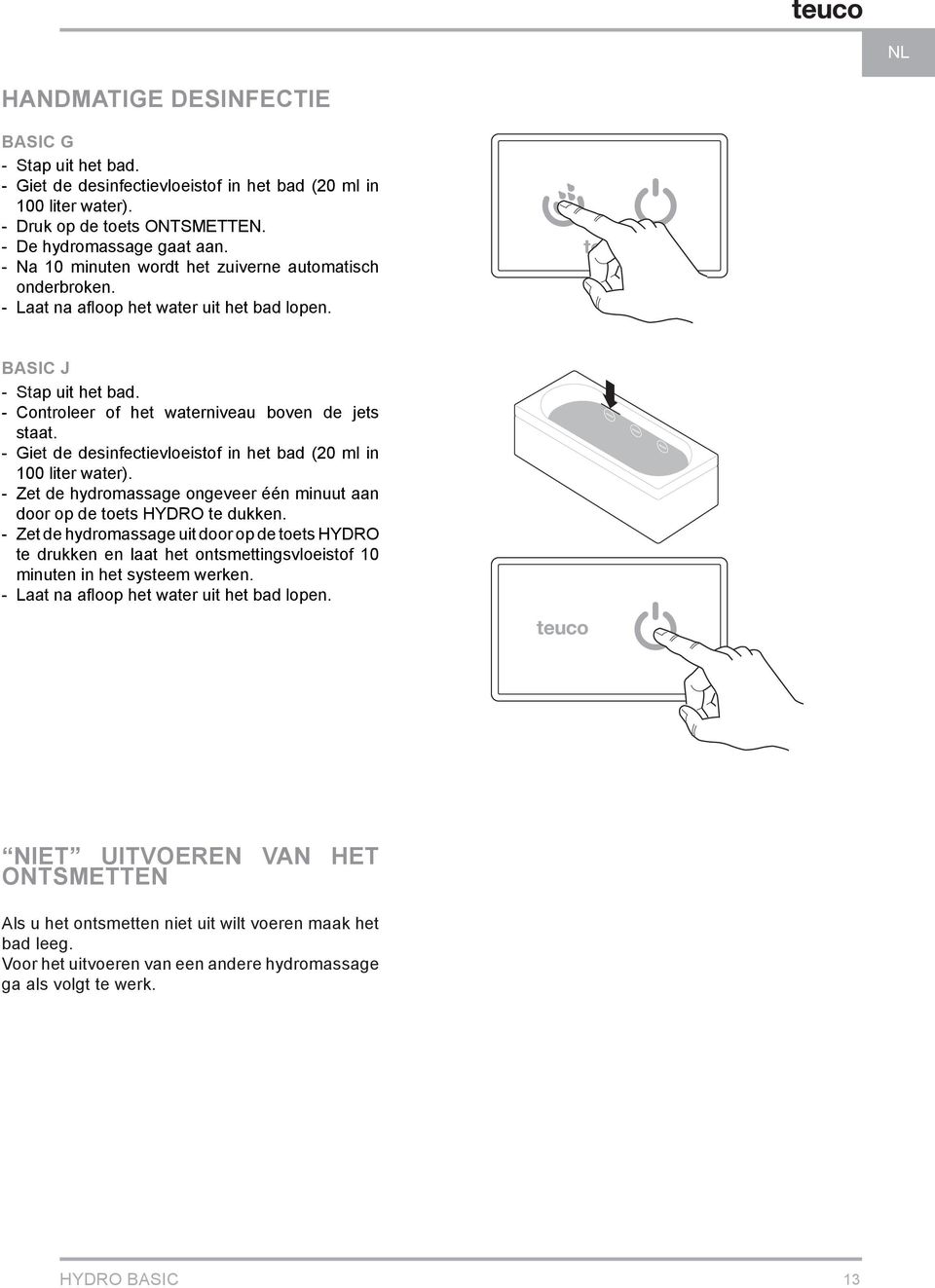 Giet de desinfectievloeistof in het bad (20 ml in 100 liter water). Zet de hydromassage ongeveer één minuut aan door op de toets HYDRO te dukken.