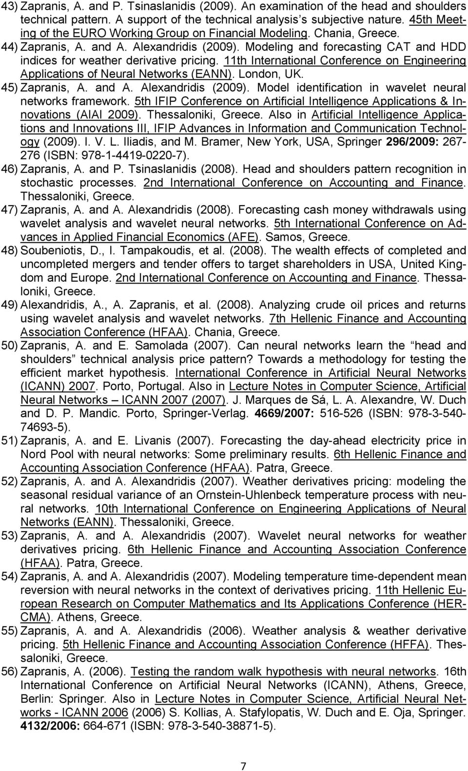 11th International Conference on Engineering Applications of Neural Networks (EANN). London, UK. 45) Zapranis, A. and A. Alexandridis (2009). Model identification in wavelet neural networks framework.