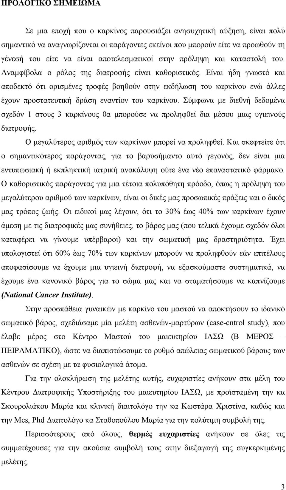 Είναι ήδη γνωστό και αποδεκτό ότι ορισµένες τροφές βοηθούν στην εκδήλωση του καρκίνου ενώ άλλες έχουν προστατευτική δράση εναντίον του καρκίνου.