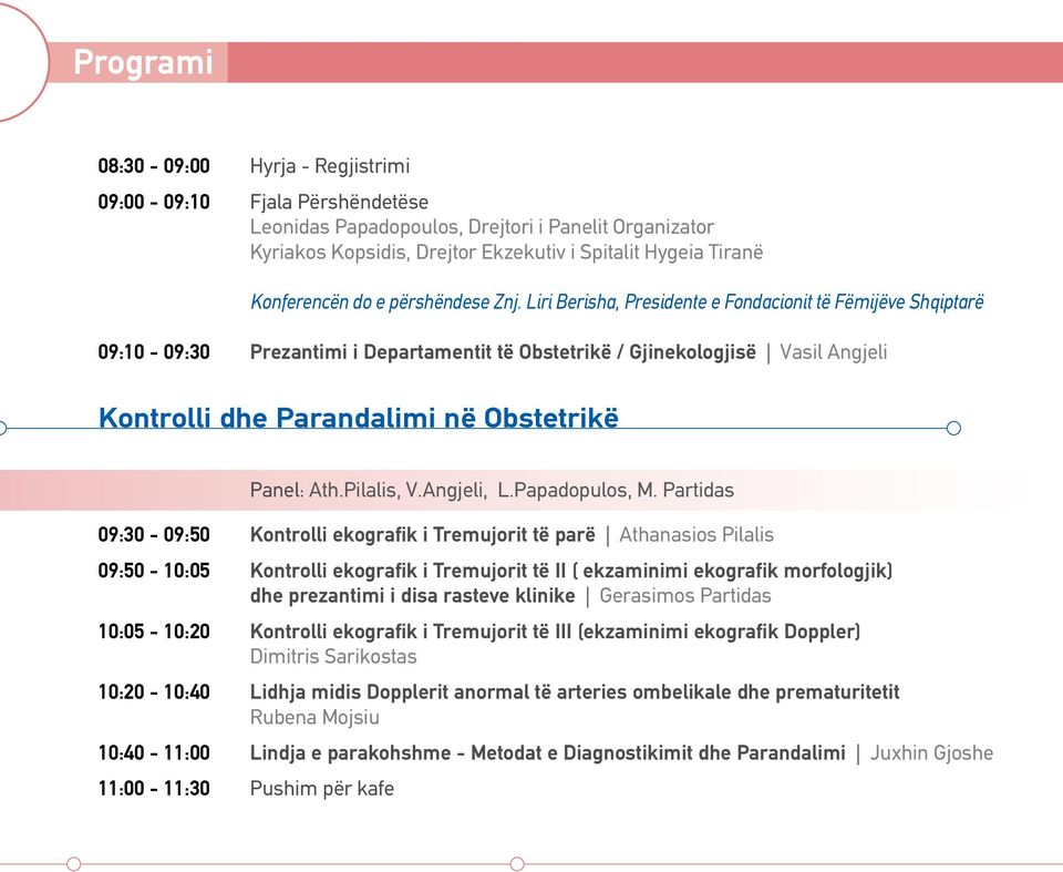 Liri Berisha, Presidente e Fondacionit të Fëmijëve Shqiptarë 09:10-09:30 Prezantimi i Departamentit të Obstetrikë / Gjinekologjisë Vasil Angjeli Kontrolli dhe Parandalimi në Obstetrikë Panel: Ath.