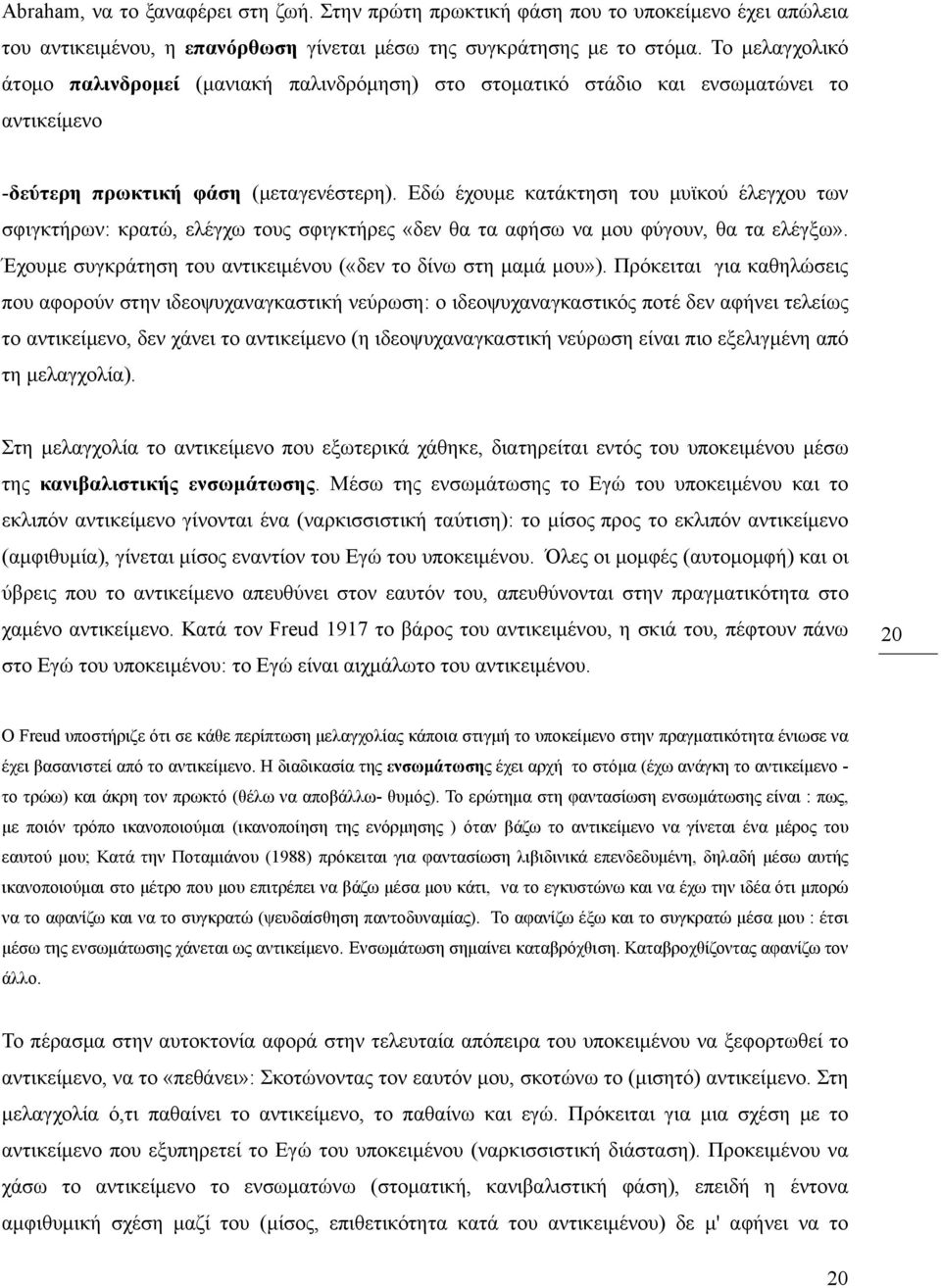 Εδώ έχουμε κατάκτηση του μυϊκού έλεγχου των σφιγκτήρων: κρατώ, ελέγχω τους σφιγκτήρες «δεν θα τα αφήσω να μου φύγουν, θα τα ελέγξω». Έχουμε συγκράτηση του αντικειμένου («δεν το δίνω στη μαμά μου»).