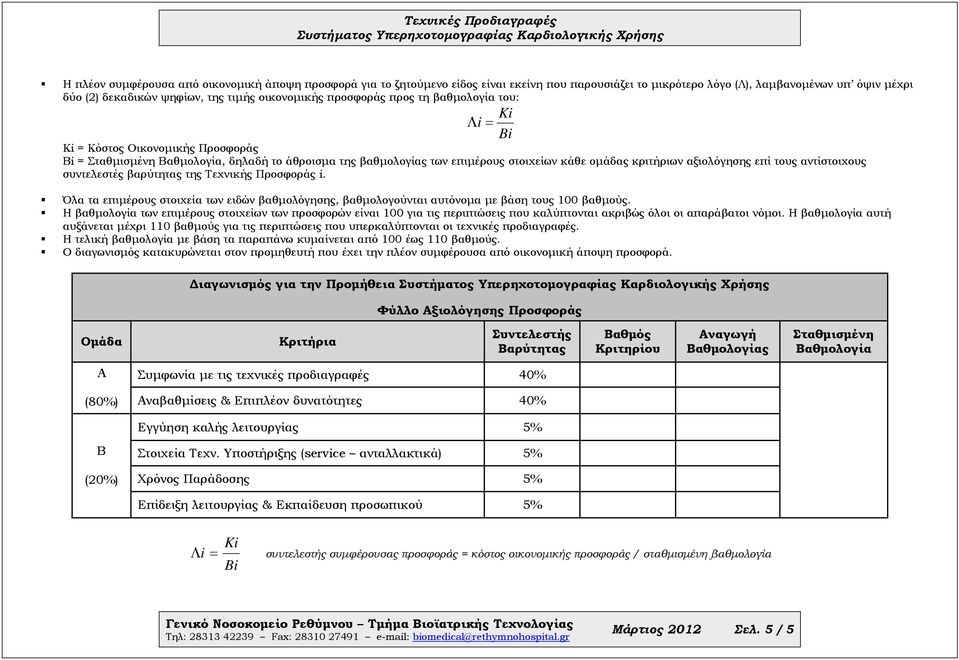 αντίστοιχους συντελεστές βαρύτητας της Τεχνικής Προσφοράς i. Λ i= Όλα τα επιµέρους στοιχεία των ειδών βαθµολόγησης, βαθµολογούνται αυτόνοµα µε βάση τους 100 βαθµούς.