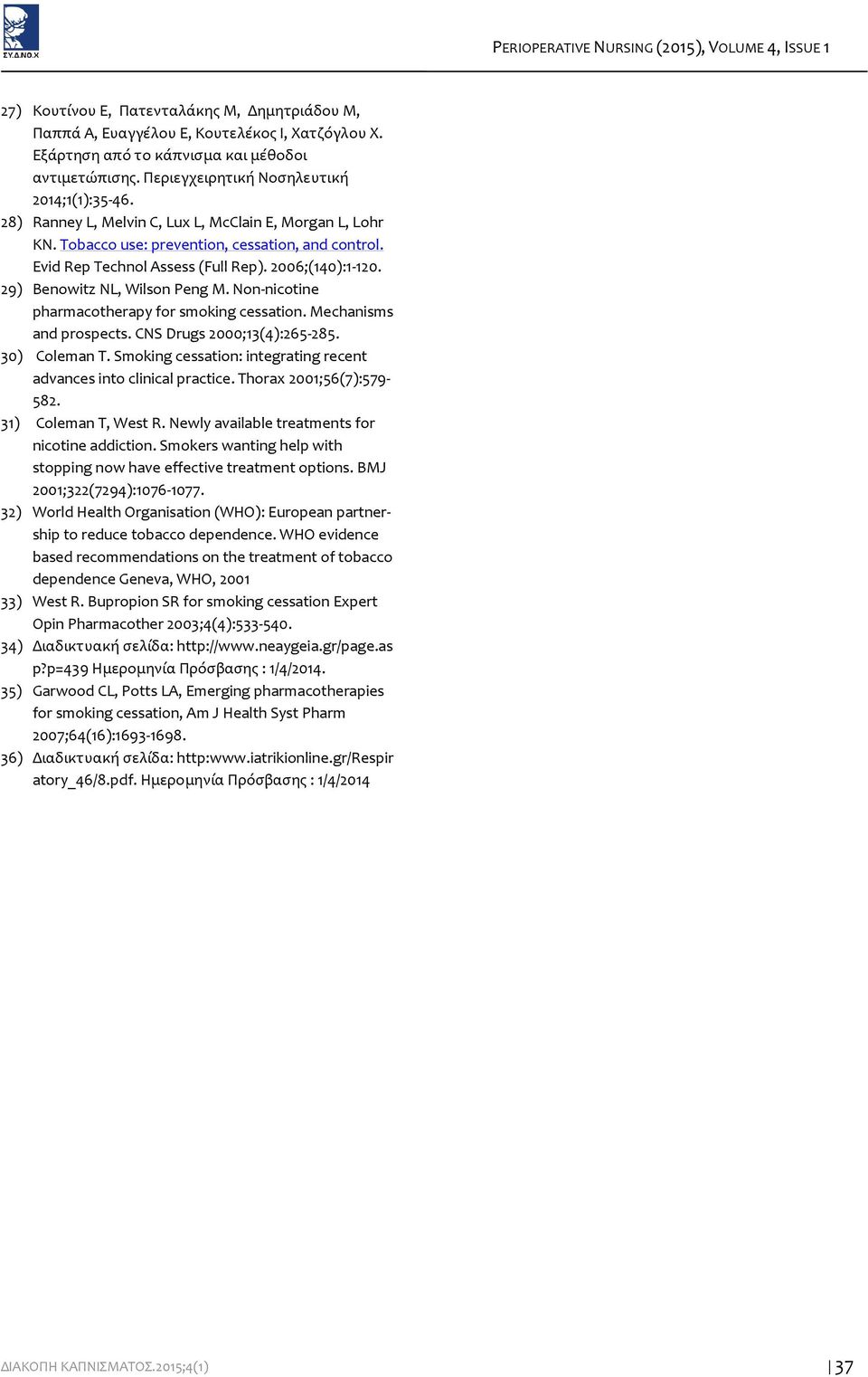 2006;(140):1-120. 29) Benowitz NL, Wilson Peng M. Non-nicotine pharmacotherapy for smoking cessation. Mechanisms and prospects. CNS Drugs 2000;13(4):265-285. 30) Coleman T.