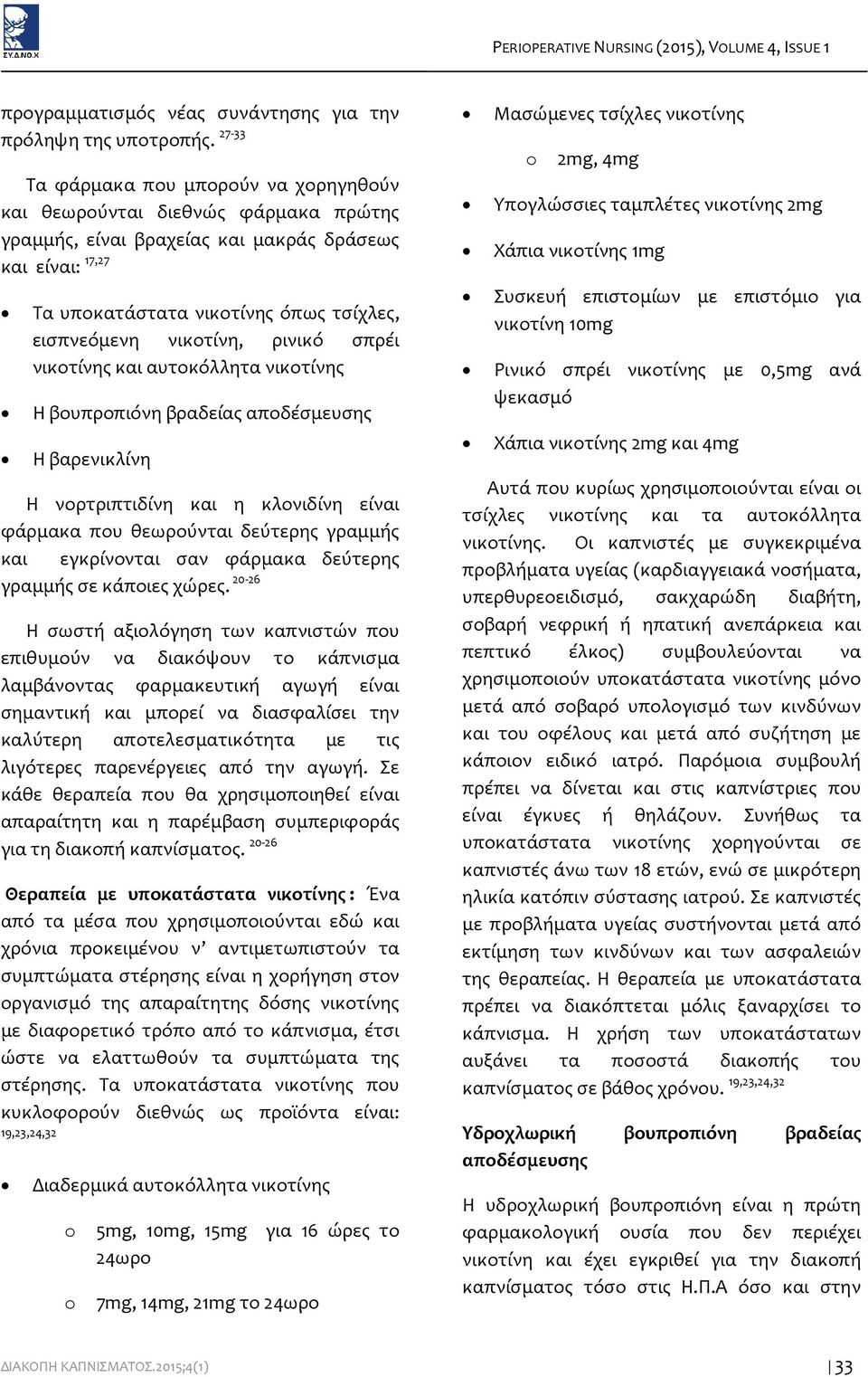 νικοτίνη, ρινικό σπρέι νικοτίνης και αυτοκόλλητα νικοτίνης Η βουπροπιόνη βραδείας αποδέσμευσης Η βαρενικλίνη Η νορτριπτιδίνη και η κλονιδίνη είναι φάρμακα που θεωρούνται δεύτερης γραμμής και