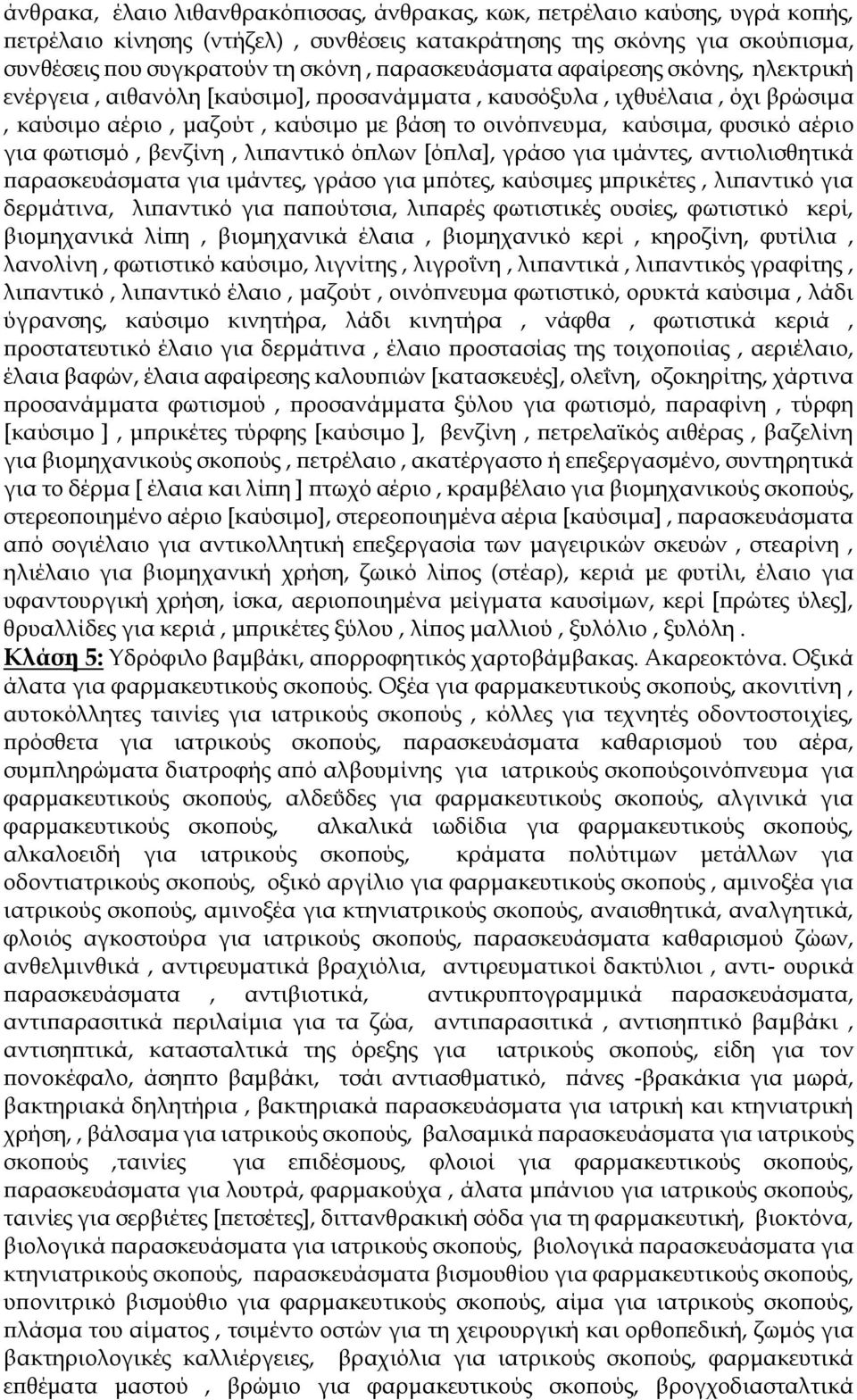 για φωτισμό, βενζίνη, λιπαντικό όπλων [όπλα], γράσο για ιμάντες, αντιολισθητικά παρασκευάσματα για ιμάντες, γράσο για μπότες, καύσιμες μπρικέτες, λιπαντικό για δερμάτινα, λιπαντικό για παπούτσια,