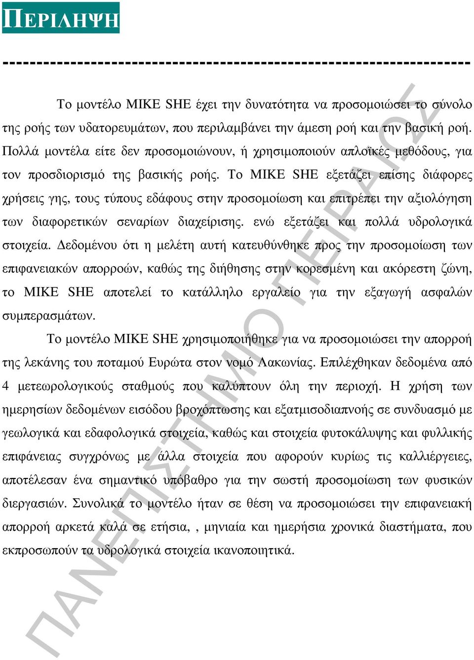 Το MIKE SHE εξετάζει επίσης διάφορες χρήσεις γης, τους τύπους εδάφους στην προσοµοίωση και επιτρέπει την αξιολόγηση των διαφορετικών σεναρίων διαχείρισης. ενώ εξετάζει και πολλά υδρολογικά στοιχεία.