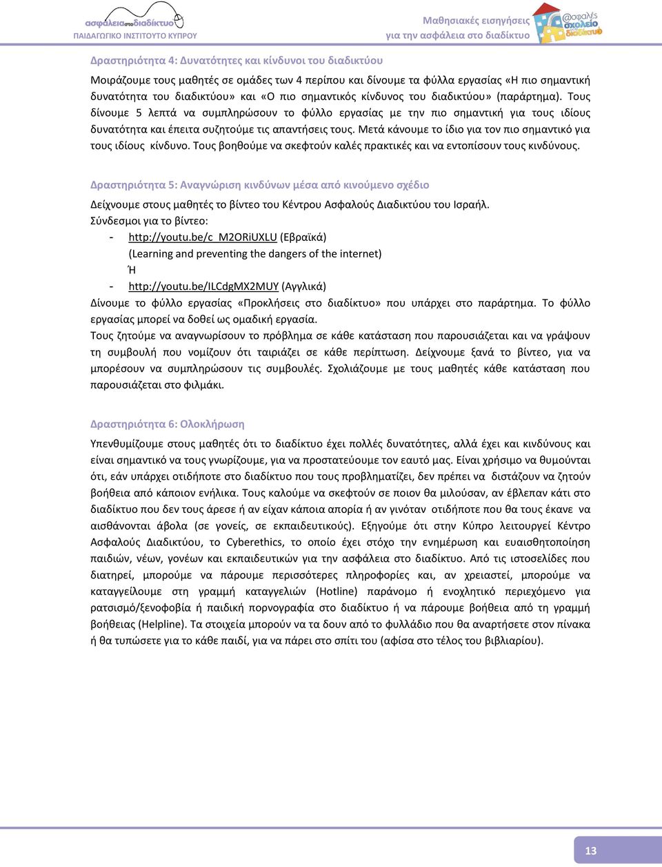 Μετά κάνουμε το ίδιο για τον πιο σημαντικό για τους ιδίους κίνδυνο. Τους βοηθούμε να σκεφτούν καλές πρακτικές και να εντοπίσουν τους κινδύνους.