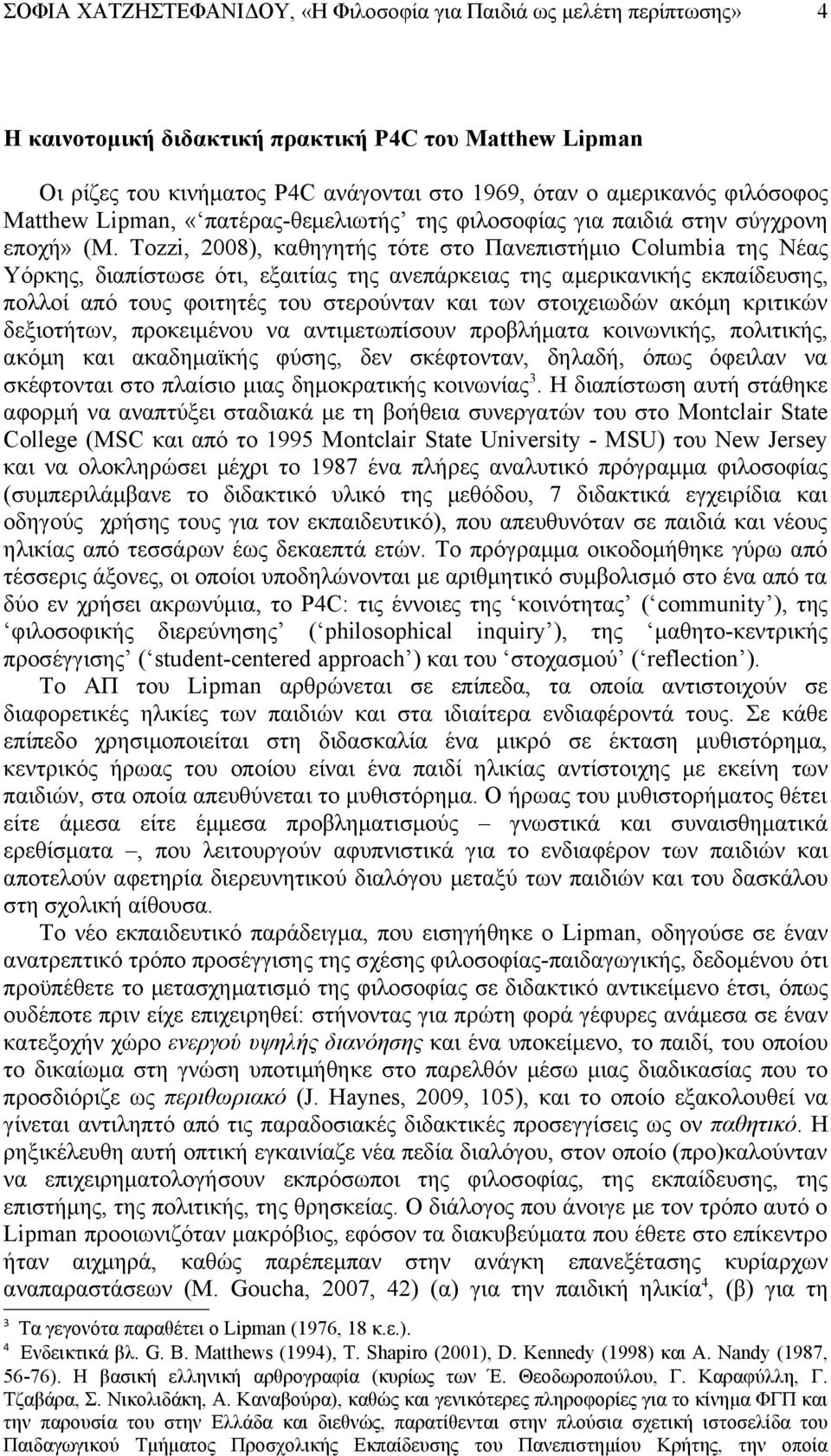 Tozzi, 2008), καθηγητής τότε στο Πανεπιστήμιο Columbia της Νέας Υόρκης, διαπίστωσε ότι, εξαιτίας της ανεπάρκειας της αμερικανικής εκπαίδευσης, πολλοί από τους φοιτητές του στερούνταν και των