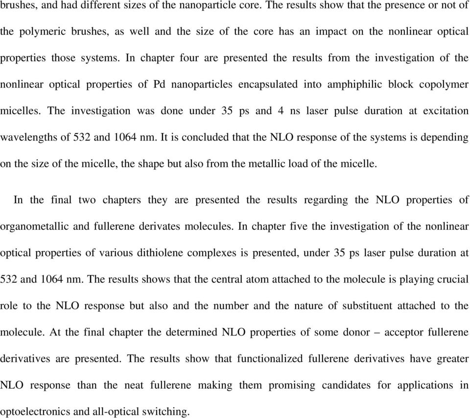 In chapter four are presented the results from the investigation of the nonlinear optical properties of Pd nanoparticles encapsulated into amphiphilic block copolymer micelles.