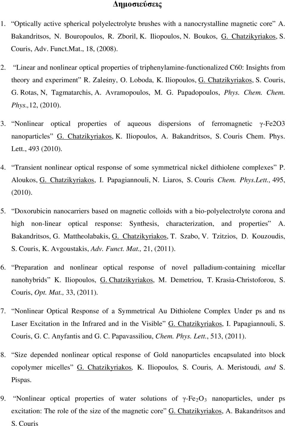 Chatzikyriakos, S. Couris, G. Rotas, N, Tagmatarchis, A. Avramopoulos, M. G. Papadopoulos, Phys. Chem. Chem. Phys.,12, (2010). 3.