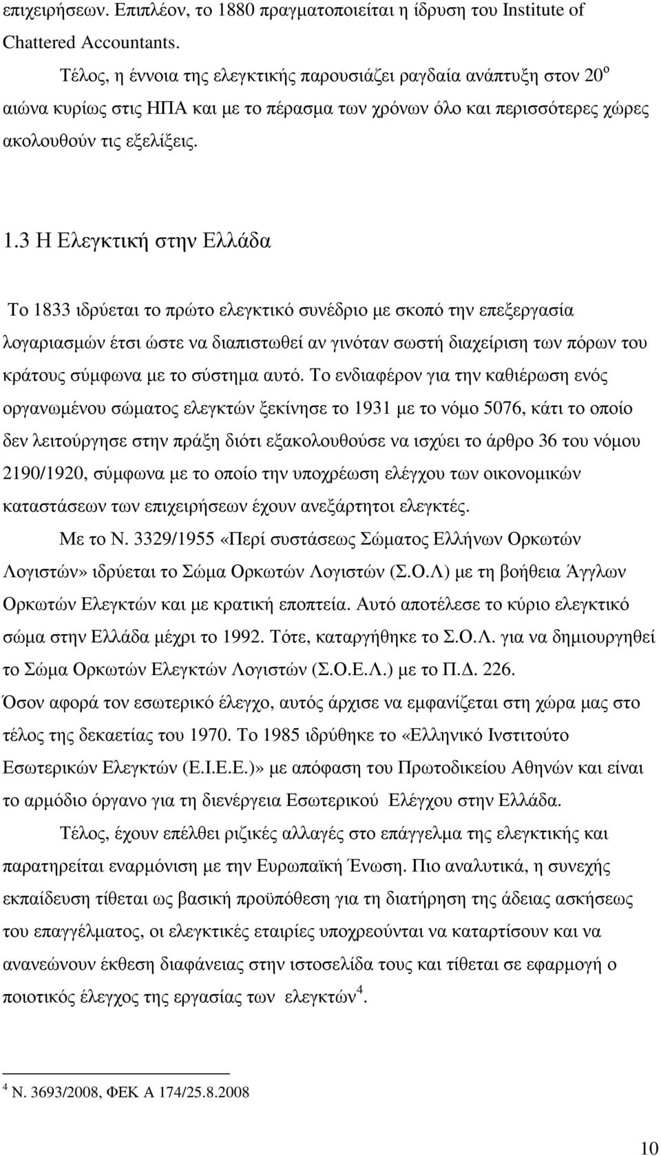 3 Η Ελεγκτική στην Ελλάδα Το 1833 ιδρύεται το πρώτο ελεγκτικό συνέδριο µε σκοπό την επεξεργασία λογαριασµών έτσι ώστε να διαπιστωθεί αν γινόταν σωστή διαχείριση των πόρων του κράτους σύµφωνα µε το