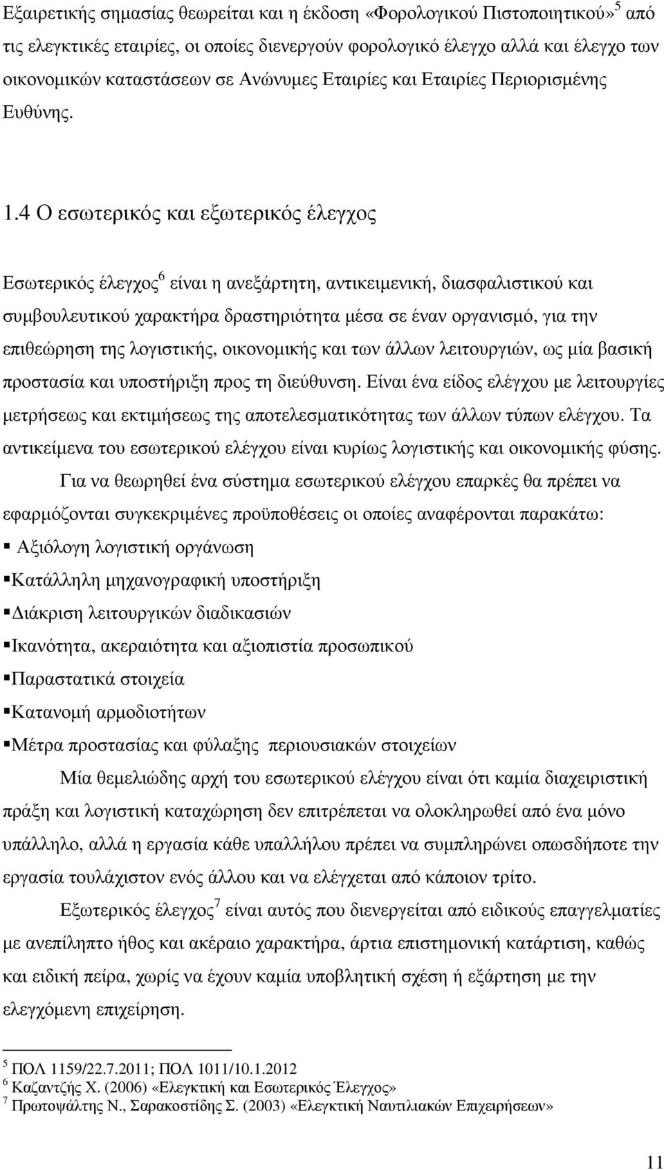 4 Ο εσωτερικός και εξωτερικός έλεγχος Εσωτερικός έλεγχος 6 είναι η ανεξάρτητη, αντικειµενική, διασφαλιστικού και συµβουλευτικού χαρακτήρα δραστηριότητα µέσα σε έναν οργανισµό, για την επιθεώρηση της