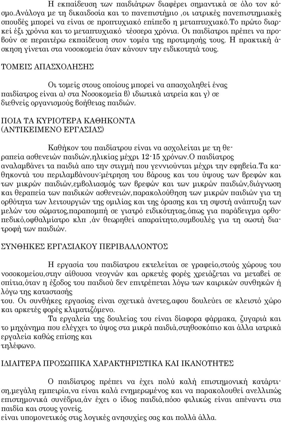 Οι παιδίατροι πρέπει να προβούν σε περαιτέρω εκπαίδευση στον τομέα της προτιμησής τους. Η πρακτική ά- σκηση γίνεται στα νοσοκομεία όταν κάνουν την ειδικοτητά τους.