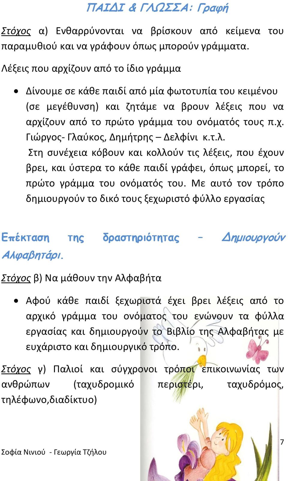 τ.λ. Στη συνέχεια κόβουν και κολλούν τις λέξεις, που έχουν βρει, και ύστερα το κάθε παιδί γράφει, όπως μπορεί, το πρώτο γράμμα του ονόματός του.