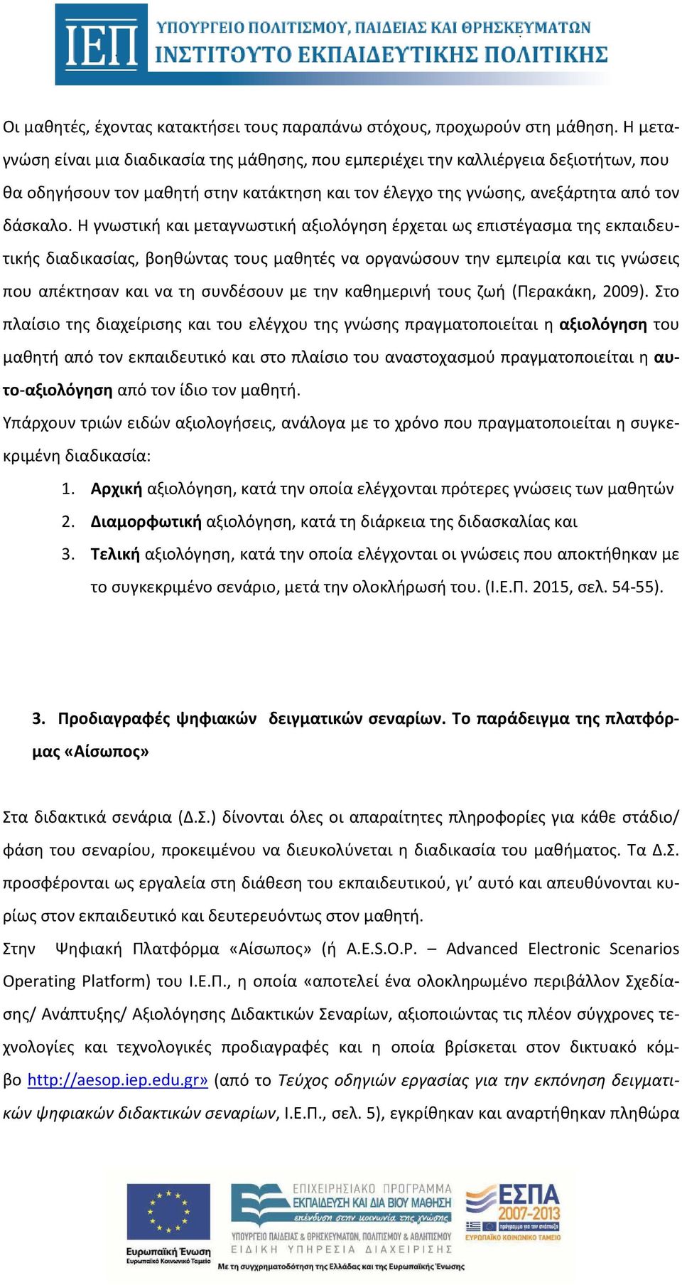 Η γνωστική και μεταγνωστική αξιολόγηση έρχεται ως επιστέγασμα της εκπαιδευτικής διαδικασίας, βοηθώντας τους μαθητές να οργανώσουν την εμπειρία και τις γνώσεις που απέκτησαν και να τη συνδέσουν με την