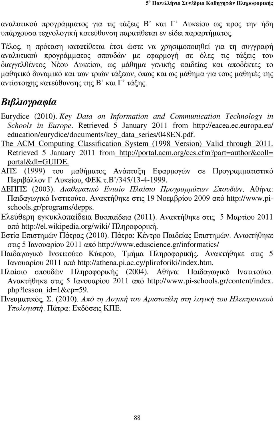 αποδέκτες το μαθητικό δυναμικό και των τριών τάξεων, όπως και ως μάθημα για τους μαθητές της αντίστοιχης κατεύθυνσης της Β και Γ τάξης. Βιβλιογραφία Eurydice (2010).