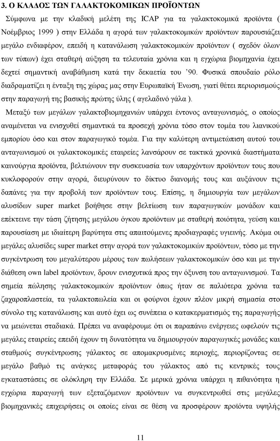 του 90. Φυσικά σπουδαίο ρόλο διαδραματίζει η ένταξη της χώρας μας στην Ευρωπαϊκή Ένωση, γιατί θέτει περιορισμούς στην παραγωγή της βασικής πρώτης ύλης ( αγελαδινό γάλα ).