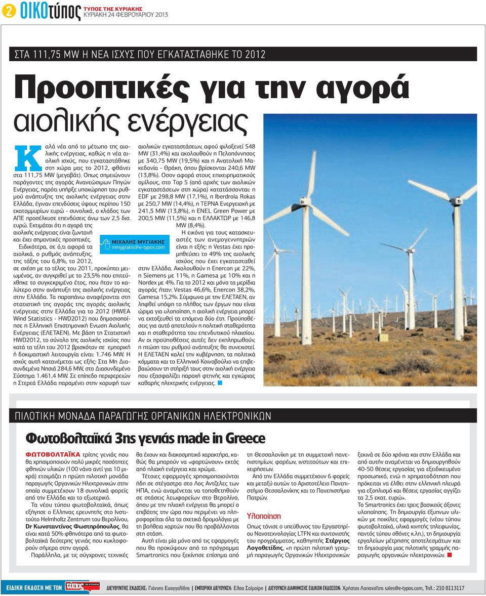 Oπως σηµειώνουν παράγοντες της αγοράς Ανανεώσιµων Πηγών Ενέργειας, παρότι υπήρξε υποχώρηση του ρυθ- µού ανάπτυξης της αιολικής ενέργειας στην Ελλάδα, έγιναν επενδύσεις ύψους περίπου 150 εκατοµµυρίων