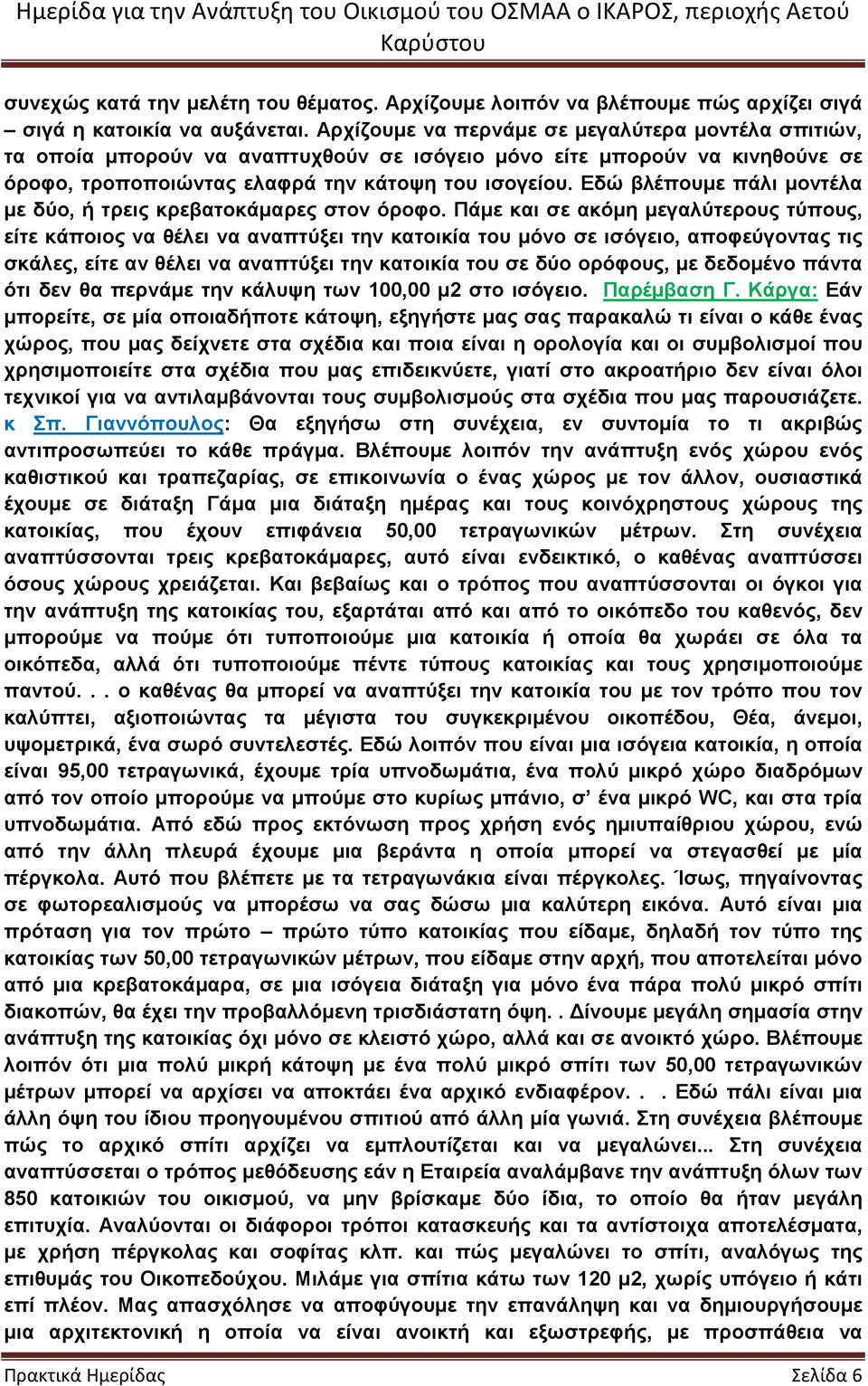 Εδώ βλέπουµε πάλι µοντέλα µε δύο, ή τρεις κρεβατοκάµαρες στον όροφο.