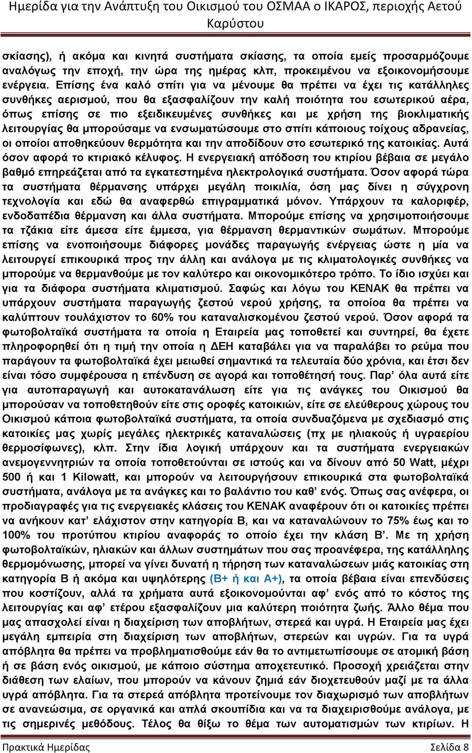 χρήση της βιοκλιµατικής λειτουργίας θα µπορούσαµε να ενσωµατώσουµε στο σπίτι κάποιους τοίχους αδρανείας, οι οποίοι αποθηκεύουν θερµότητα και την αποδίδουν στο εσωτερικό της κατοικίας.