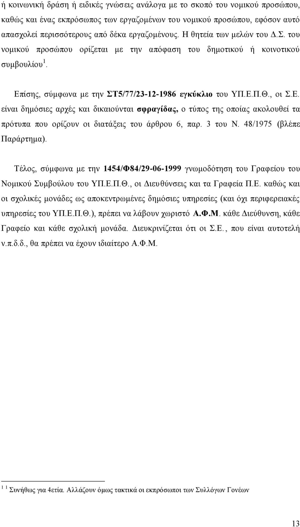 ίσης, σύμφωνα με την ΣΤ5/77/23-12-1986 εγκύκλιο του ΥΠ.Ε.Π.Θ., οι Σ.Ε. είναι δημόσιες αρχές και δικαιούνται σφραγίδας, ο τύπος της οποίας ακολουθεί τα πρότυπα που ορίζουν οι διατάξεις του άρθρου 6, παρ.