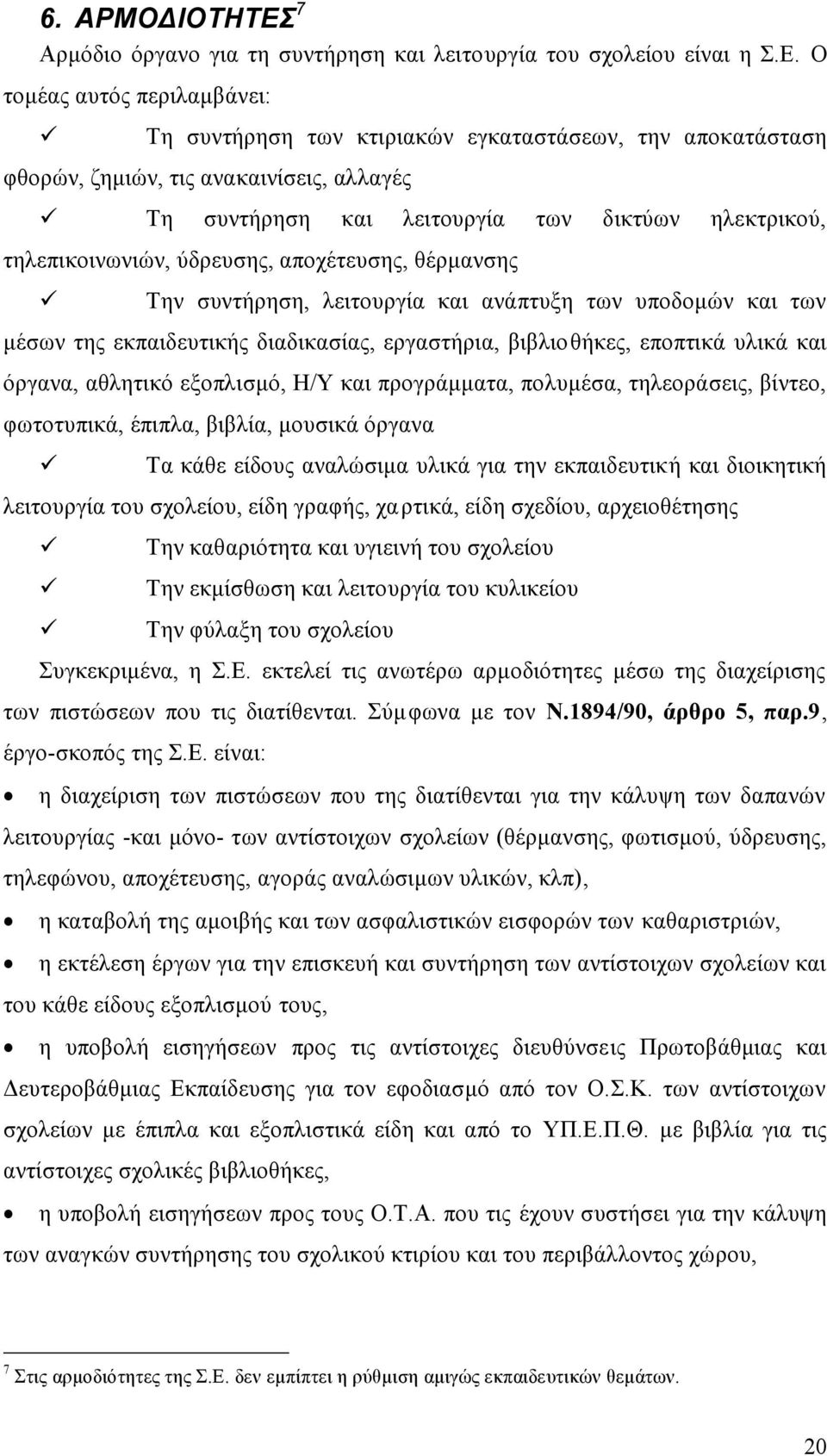 Ο τομέας αυτός περιλαμβάνει: Τη συντήρηση των κτιριακών εγκαταστάσεων, την αποκατάσταση φθορών, ζημιών, τις ανακαινίσεις, αλλαγές Τη συντήρηση και λειτουργία των δικτύων ηλεκτρικού, τηλεπικοινωνιών,