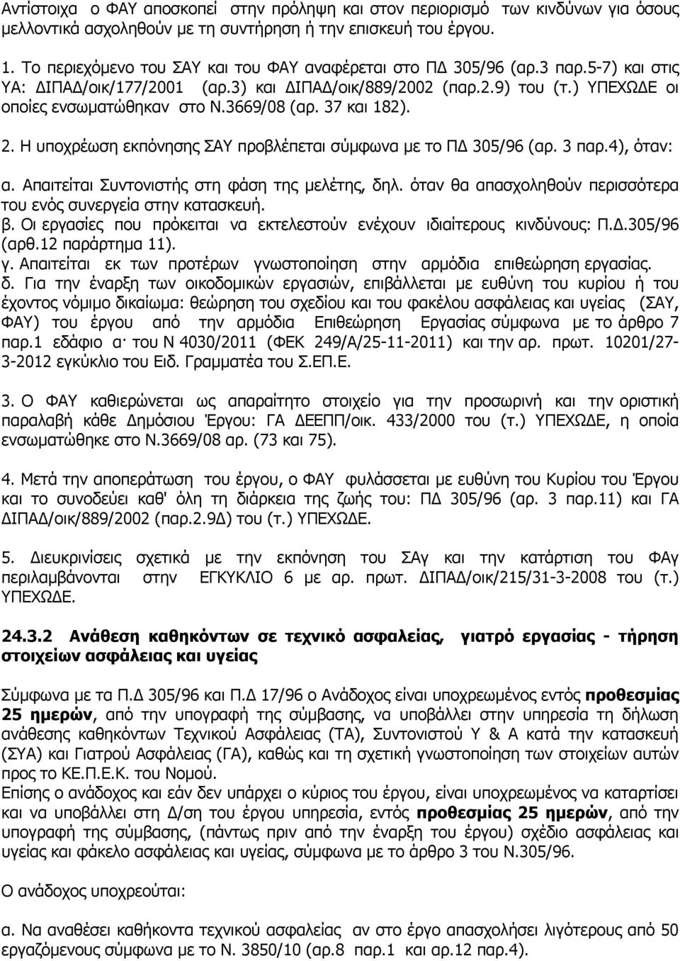 3669/08 (αρ. 37 και 182). 2. Η υποχρέωση εκπόνησης ΣΑΥ προβλέπεται σύμφωνα με το ΠΔ 305/96 (αρ. 3 παρ.4), όταν: α. Απαιτείται Συντονιστής στη φάση της μελέτης, δηλ.