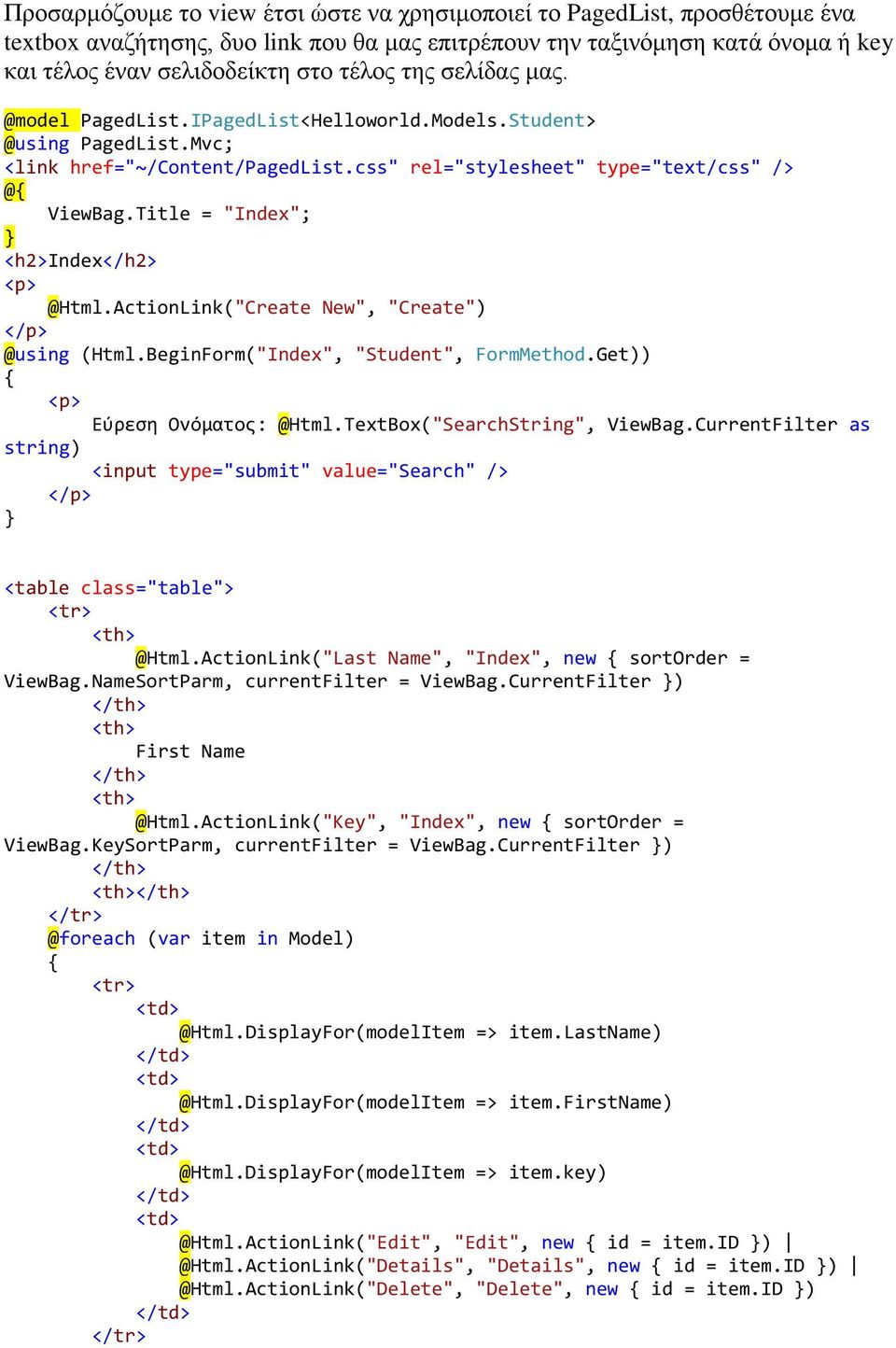 Title = "Index"; <h2>index</h2> <p> @Html.ActionLink("Create New", "Create") </p> @using (Html.BeginForm("Index", "Student", FormMethod.Get)) <p> Εύρεση Ονόματος: @Html.
