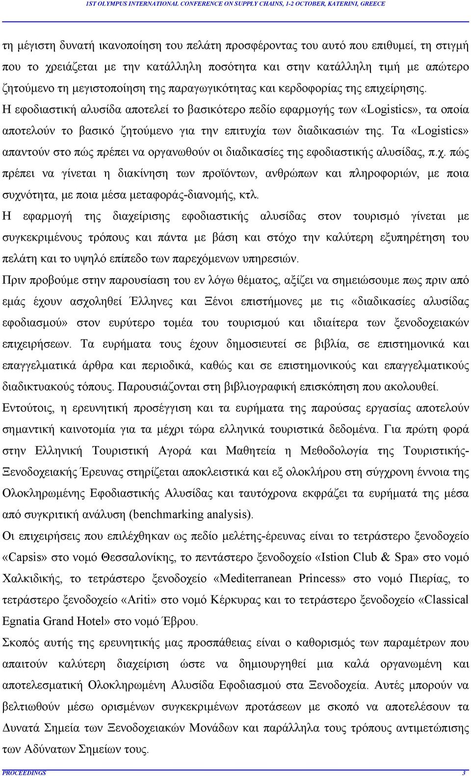 Η εφοδιαστική αλυσίδα αποτελεί το βασικότερο πεδίο εφαρμογής των «Logistics», τα οποία αποτελούν το βασικό ζητούμενο για την επιτυχία των διαδικασιών της.