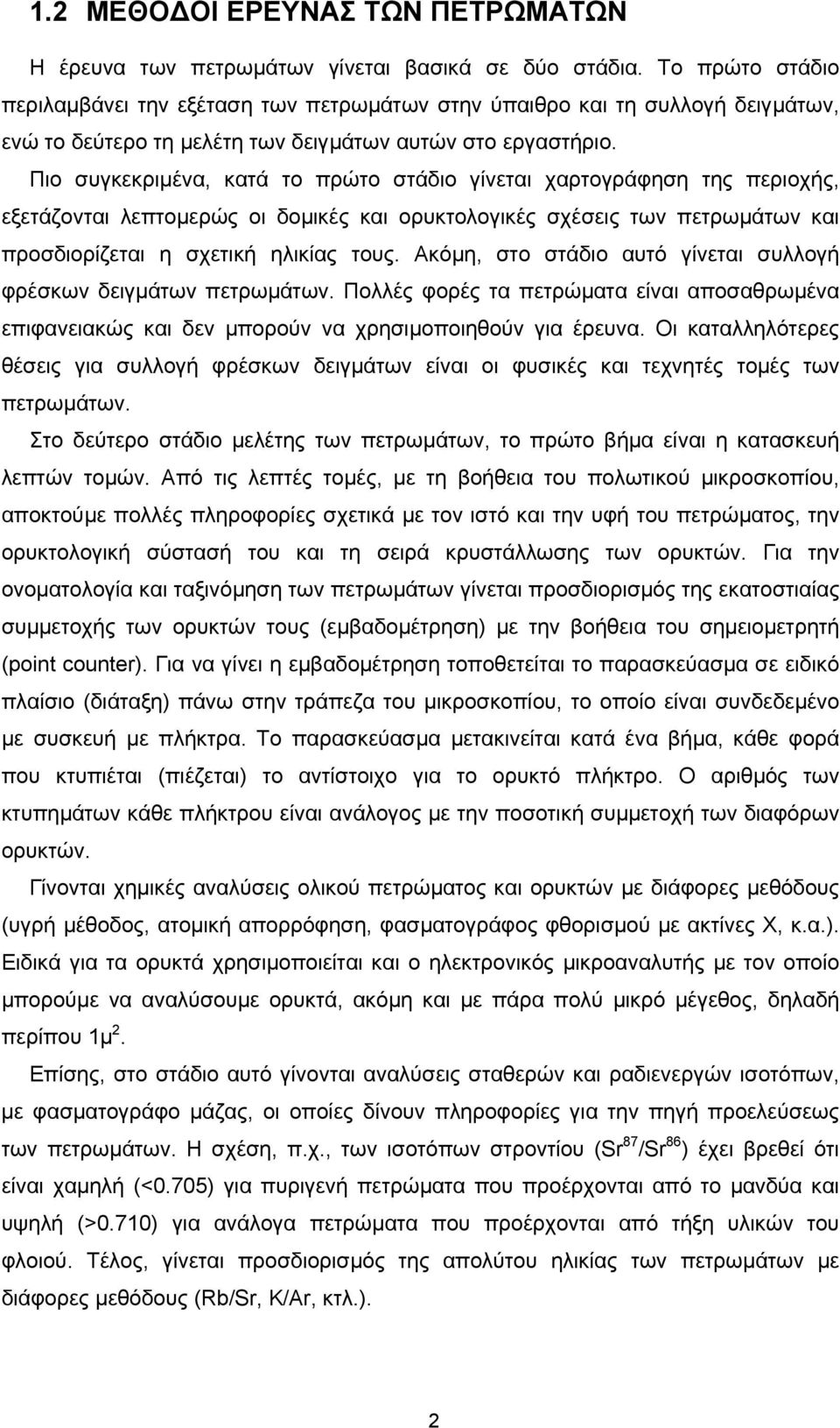 Πιο συγκεκριµένα, κατά το πρώτο στάδιο γίνεται χαρτογράφηση της περιοχής, εξετάζονται λεπτοµερώς οι δοµικές και ορυκτολογικές σχέσεις των πετρωµάτων και προσδιορίζεται η σχετική ηλικίας τους.