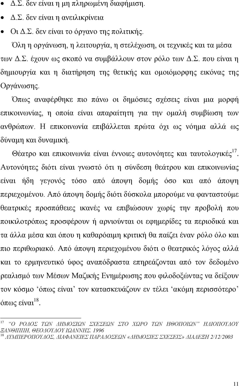 Όπως αναφέρθηκε πιο πάνω οι δημόσιες σχέσεις είναι μια μορφή επικοινωνίας, η οποία είναι απαραίτητη για την ομαλή συμβίωση των ανθρώπων.