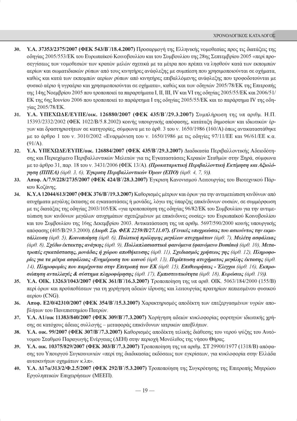 2007) Προσαρμογή της Ελληνικής νομοθεσίας προς τις διατάξεις της οδηγίας 2005/553/ΕΚ του Ευρωπαϊκού Κοινοβουλίου και του Συμβουλίου της 28ης Σεπτεμβρίου 2005 «περί προσεγγίσεως των νομοθεσιών των