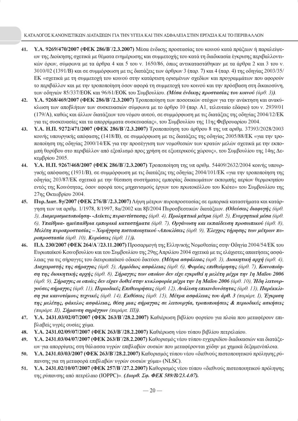 4 και 5 του ν. 1650/86, όπως αντικαταστάθηκαν με τα άρθρα 2 και 3 του ν. 3010/02 (1391/Β) και σε συμμόρφωση με τις διατάξεις των άρθρων 3 (παρ. 7) και 4 (παρ.