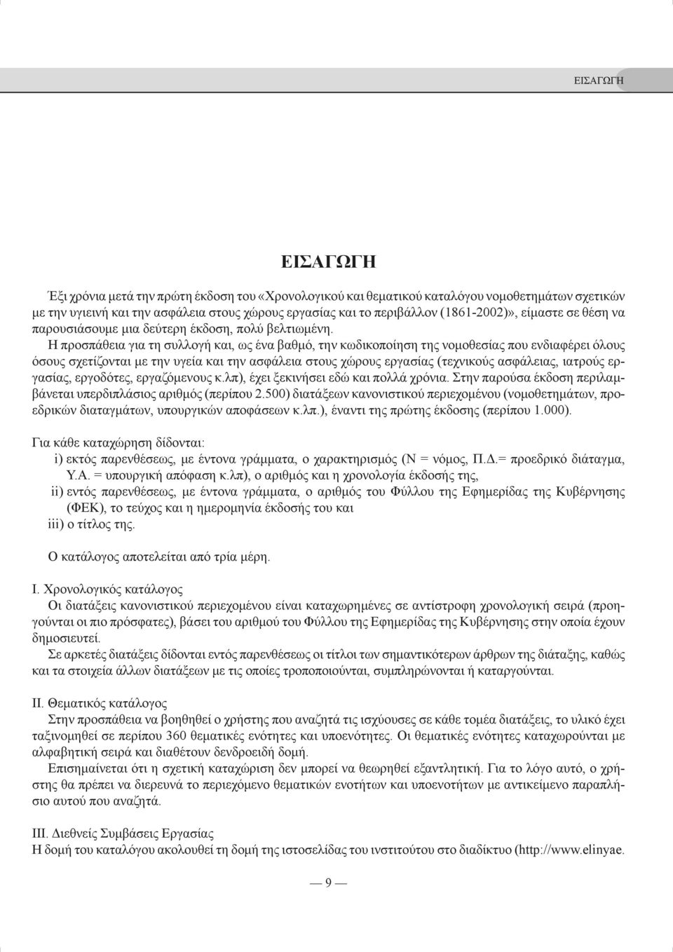 Η προσπάθεια για τη συλλογή και, ως ένα βαθμό, την κωδικοποίηση της νομοθεσίας που ενδιαφέρει όλους όσους σχετίζονται με την υγεία και την ασφάλεια στους χώρους εργασίας (τεχνικούς ασφάλειας, ιατρούς