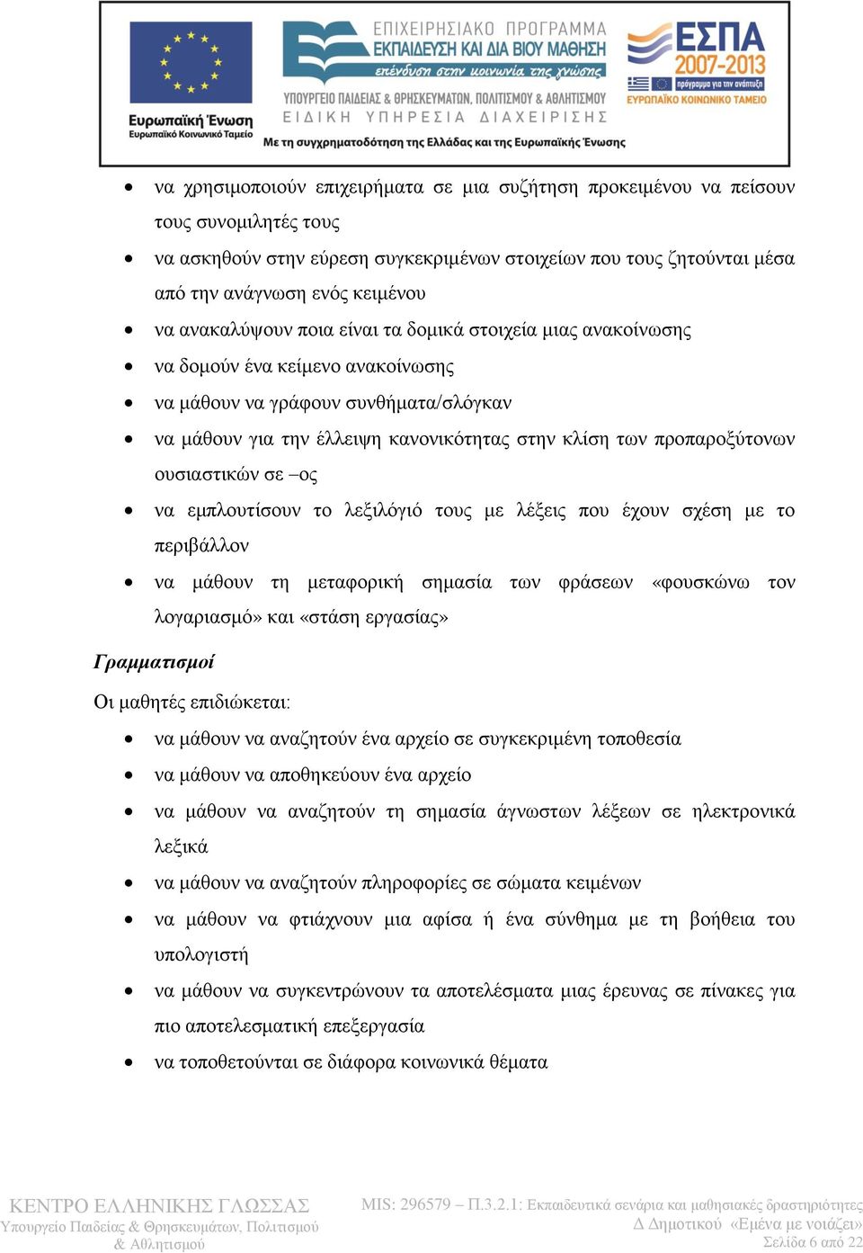 προπαροξύτονων ουσιαστικών σε ος να εμπλουτίσουν το λεξιλόγιό τους με λέξεις που έχουν σχέση με το περιβάλλον να μάθουν τη μεταφορική σημασία των φράσεων «φουσκώνω τον λογαριασμό» και «στάση