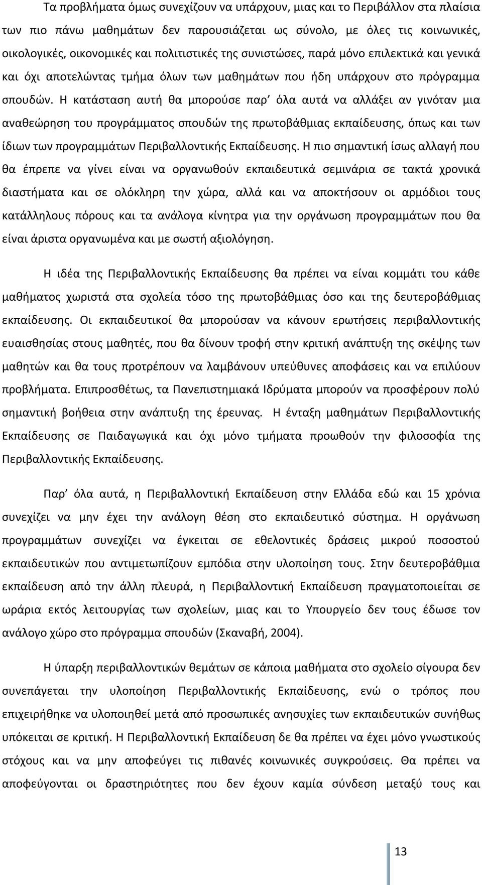 Η κατάσταση αυτή θα μπορούσε παρ όλα αυτά να αλλάξει αν γινόταν μια αναθεώρηση του προγράμματος σπουδών της πρωτοβάθμιας εκπαίδευσης, όπως και των ίδιων των προγραμμάτων Περιβαλλοντικής Εκπαίδευσης.