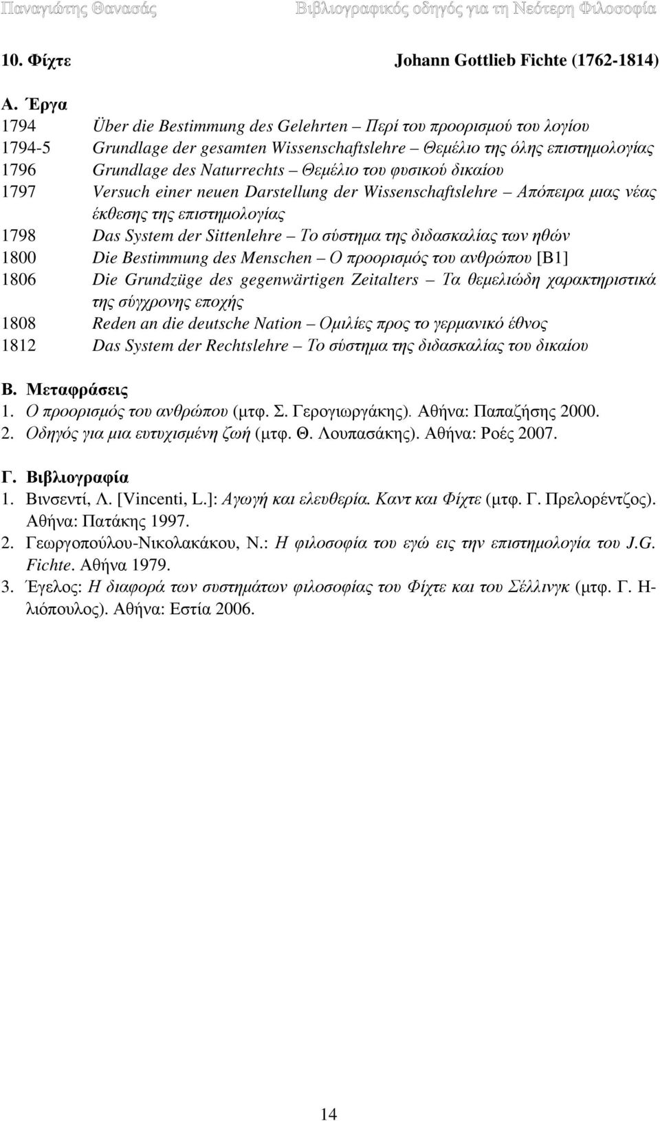 σύστημα της διδασκαλίας των ηθών 1800 Die Bestimmung des Menschen Ο προορισμός του ανθρώπου [Β1] 1806 Die Grundzüge des gegenwärtigen Zeitalters Τα θεμελιώδη χαρακτηριστικά της σύγχρονης εποχής 1808