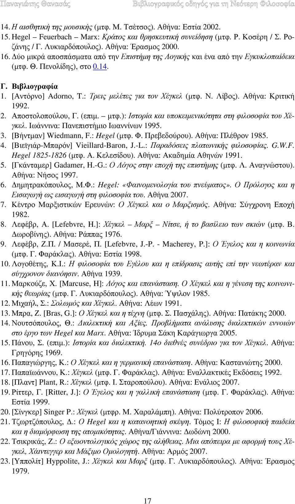 Αθήνα: Κριτική 1992. 2. Αποστολοπούλου, Γ. (επιμ. μτφ.): Ιστορία και υποκειμενικότητα στη φιλοσοφία του Χέγκελ. Ιωάννινα: Πανεπιστήμιο Ιωαννίνων 1995. 3. [Βήντμαν] Wiedmann, F.: Hegel (μτφ. Φ.