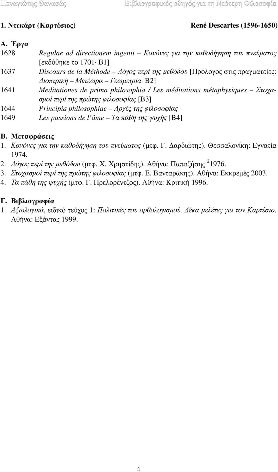 philosophiae Αρχές της φιλοσοφίας 1649 Les passions de l âme Τα πάθη της ψυχής [Β4] 1. Κανόνες για την καθοδήγηση του πνεύματος (μτφ. Γ. Δαρδιώτης). Θεσσαλονίκη: Εγνατία 1974. 2.