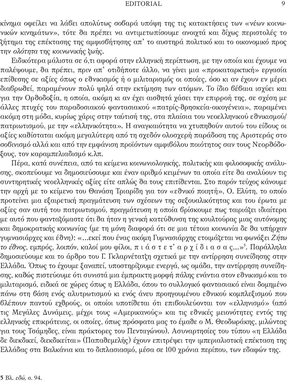 Ειδικότερα μάλιστα σε ό,τι αφορά στην ελληνική περίπτωση, με την οποία και έχουμε να παλέψουμε, θα πρέπει, πριν απ οτιδήποτε άλλο, να γίνει μια «προκαταρκτική» εργασία επίθεσης σε αξίες όπως ο